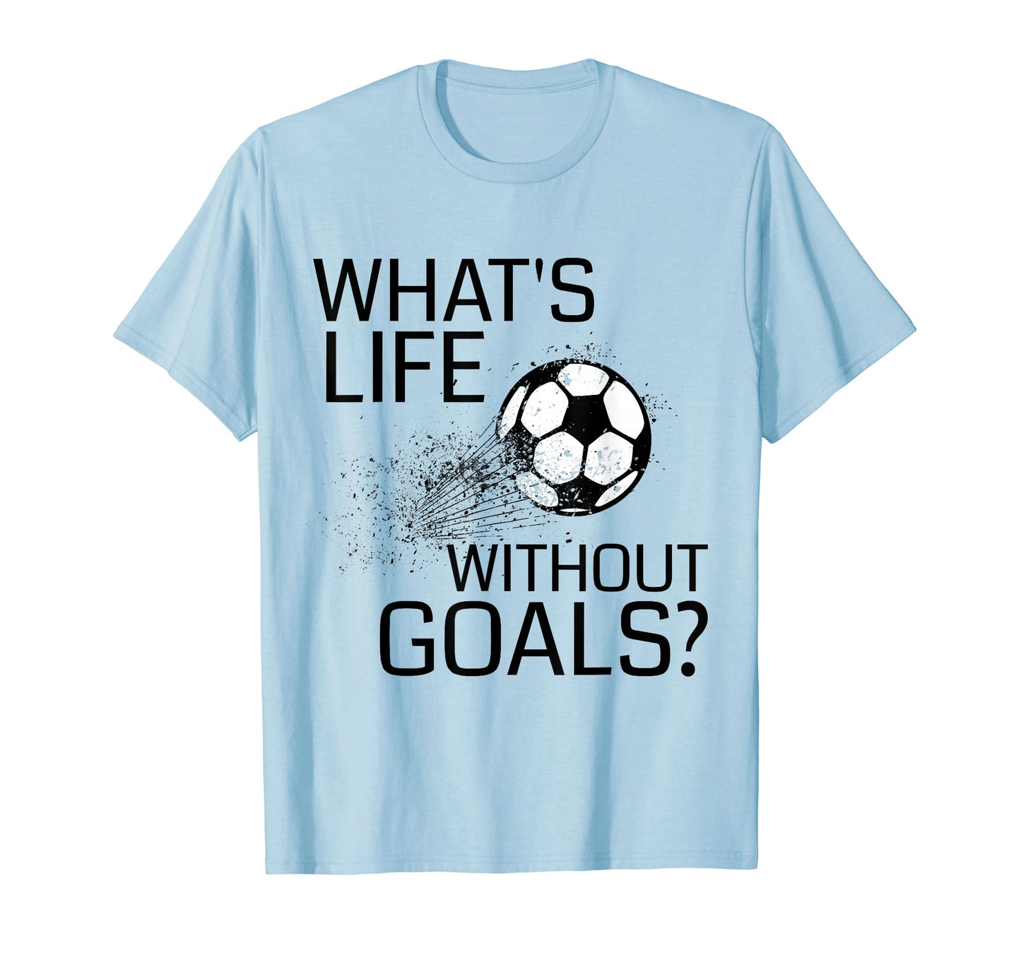 Whats Life Without Goals Funny T-Shirt - Minimalist Print for Adults - T-Shirt, Sweatshirt, Hoodie