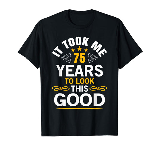 75Th Birthday Took Me 75 Years Old T-Shirt - Unique Graphic Men Women - T-Shirt, Sweatshirt, Hoodie