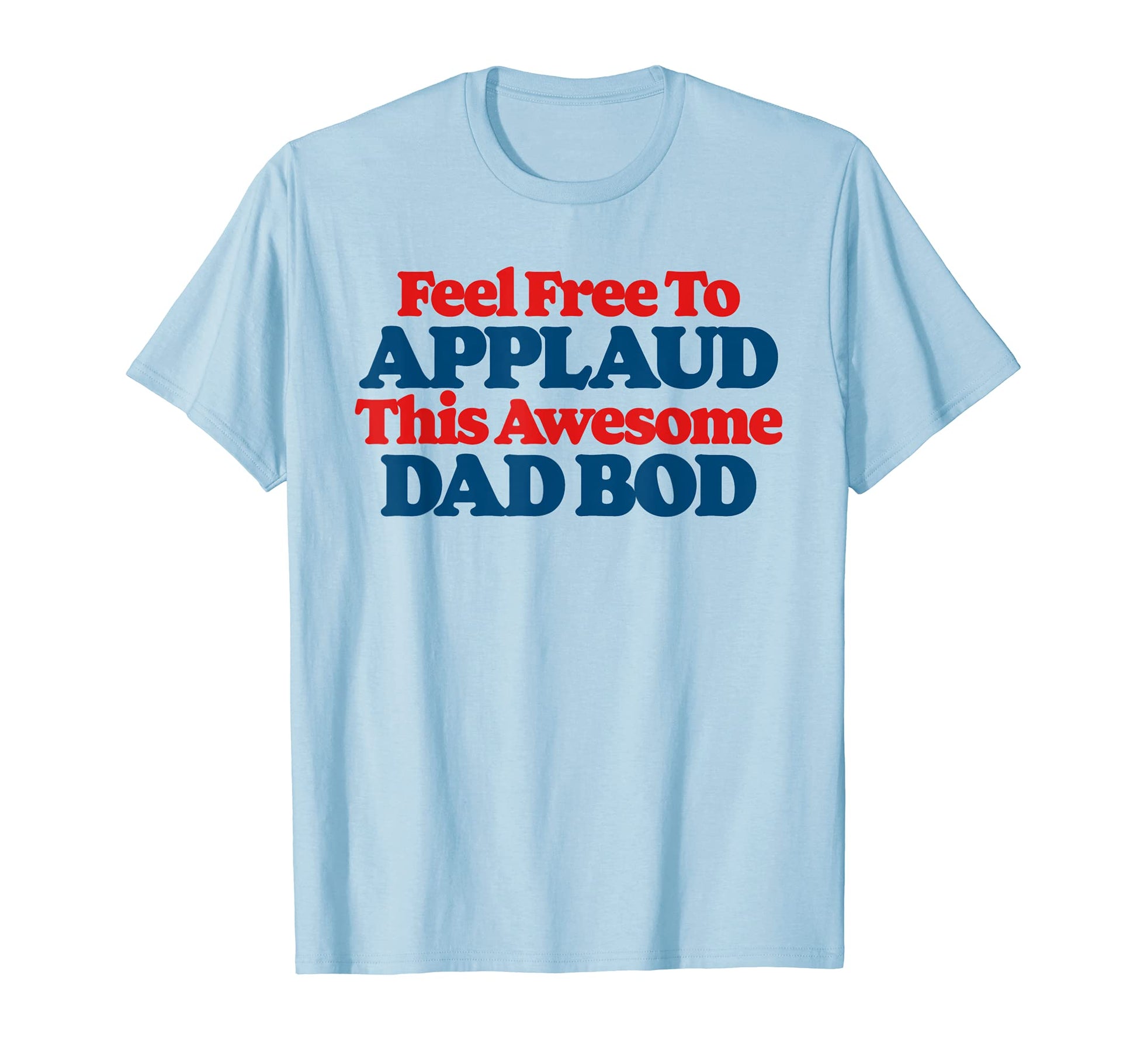 Feel Free To Applaud This Awesome Dad Bod T-Shirt - Novelty Apparel Unisex - T-Shirt, Sweatshirt, Hoodie