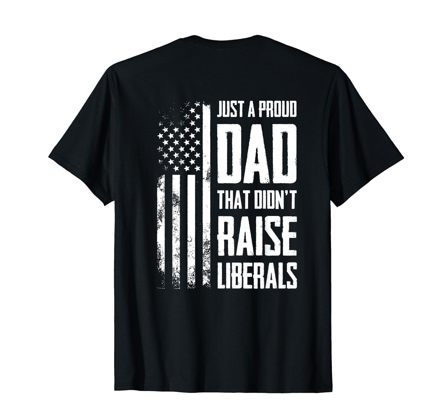 Proud Dad That Didnt Raise Liberals T-Shirt - Novelty Apparel Men Women - T-Shirt, Sweatshirt, Hoodie