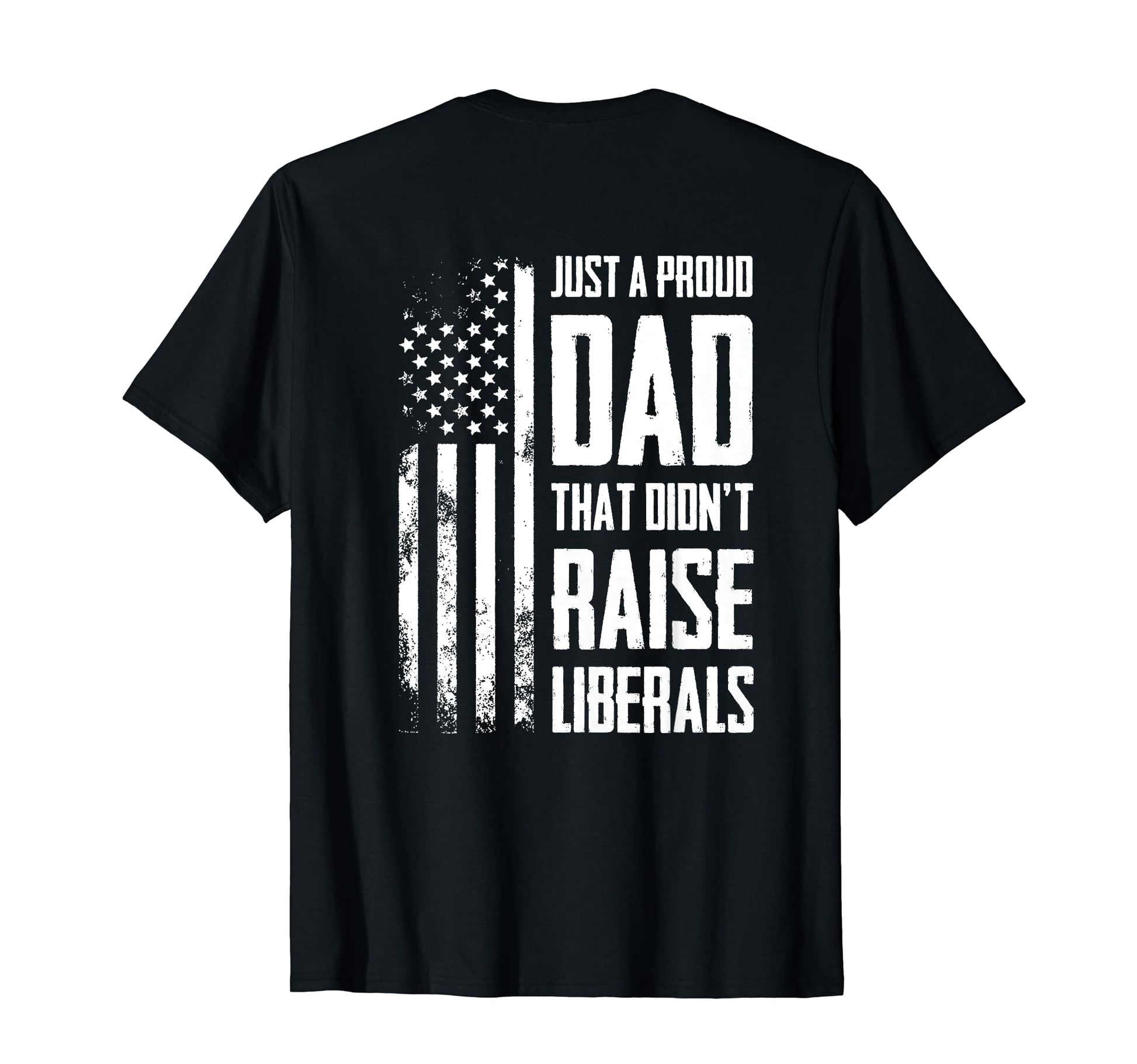 Proud Dad That Didnt Raise Liberals T-Shirt - Novelty Apparel Men Women - T-Shirt, Sweatshirt, Hoodie