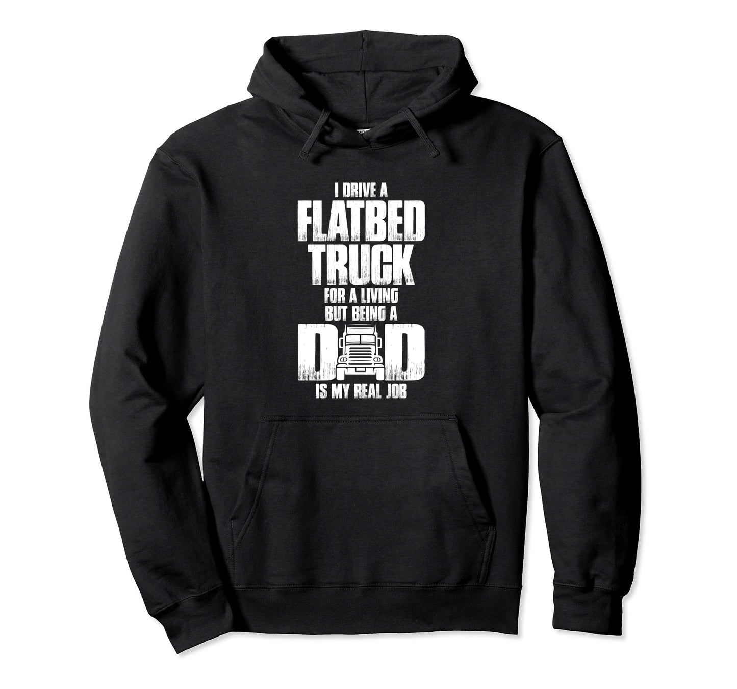 I Drive Flatbed Truck Living Being Dad Hoodie - Unique Graphic for Adults - T-Shirt, Sweatshirt, Hoodie