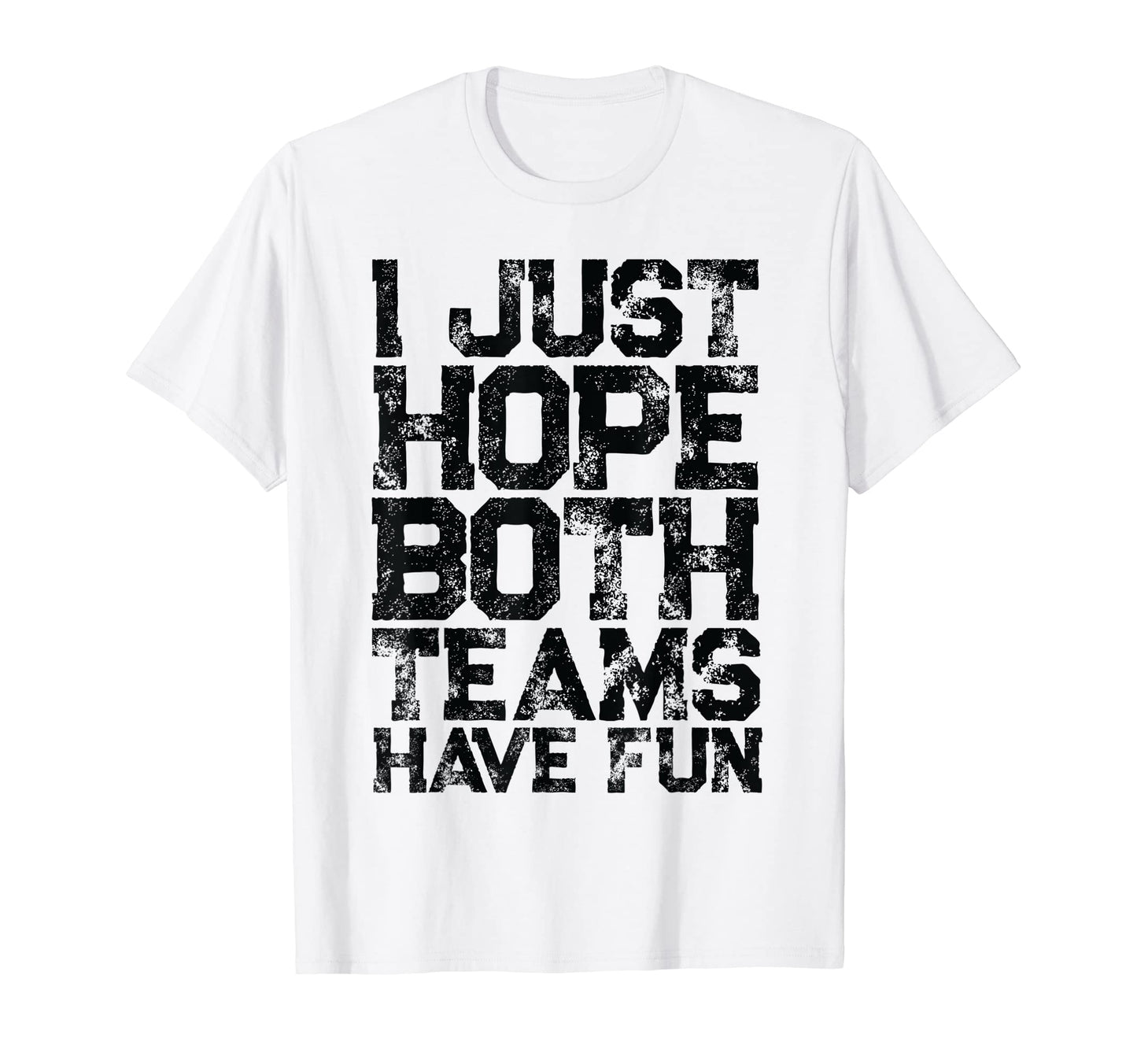 I Just Hope Both Teams Have Fun T-Shirt - Streetwear Style Men Women - T-Shirt, Sweatshirt, Hoodie