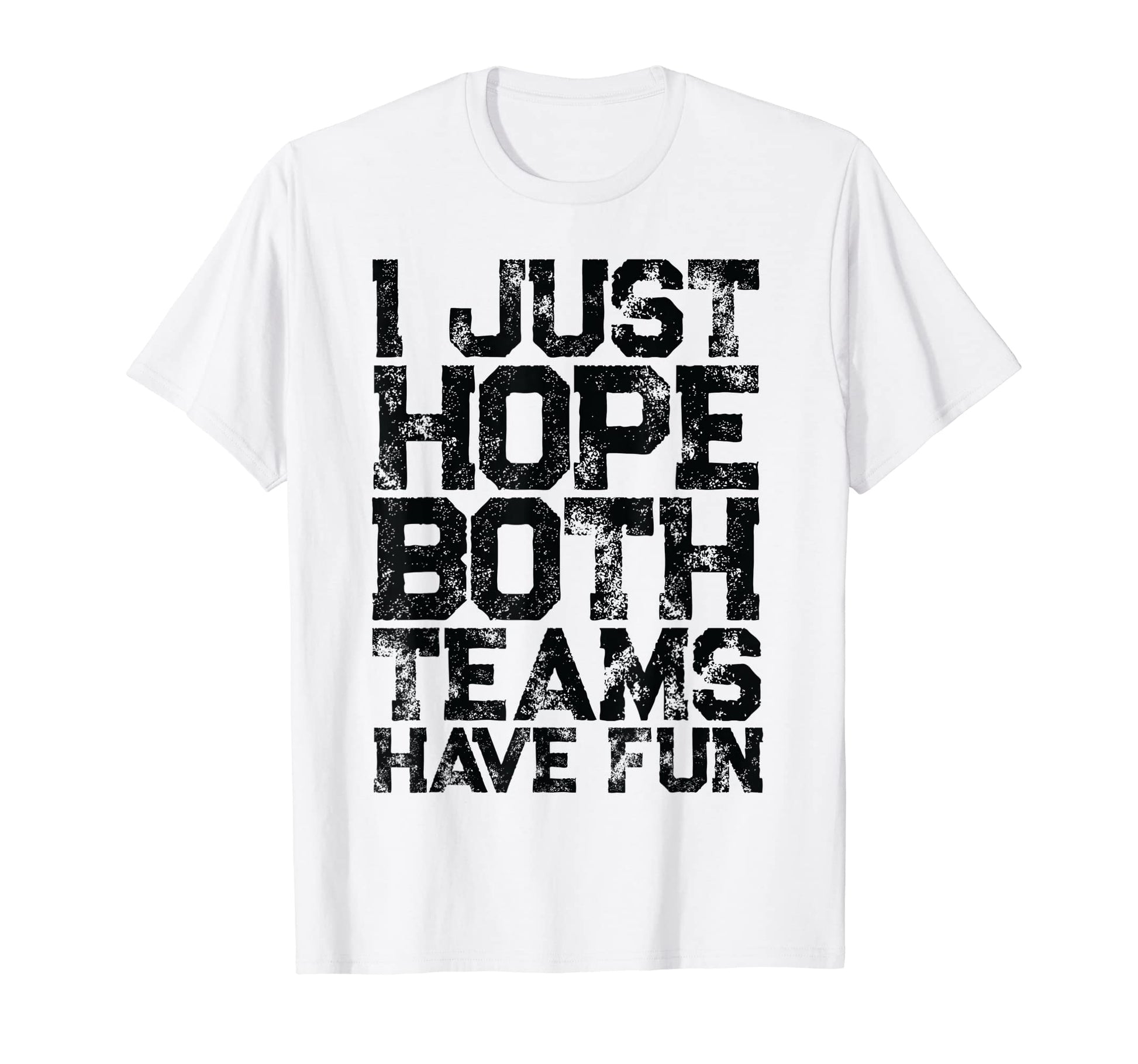 I Just Hope Both Teams Have Fun T-Shirt - Streetwear Style Men Women - T-Shirt, Sweatshirt, Hoodie