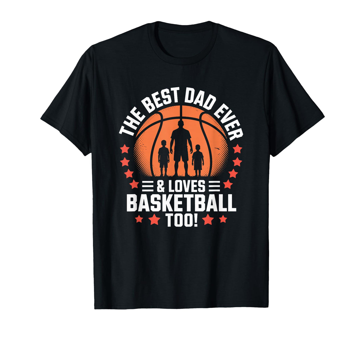Best Dad Ever And Loves Basketball Too T-Shirt - Custom Art Print Unisex - T-Shirt, Sweatshirt, Hoodie