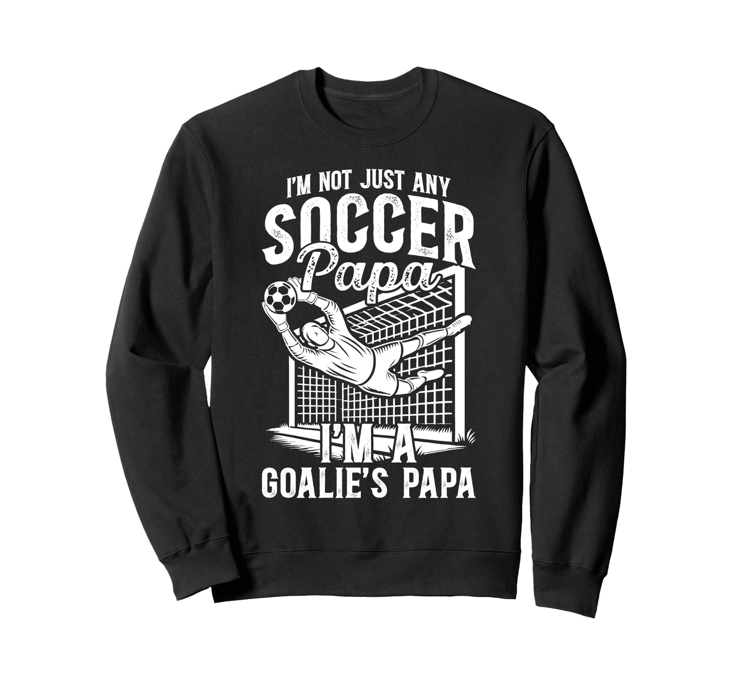 Im Soccer Goalie Papa Soccer Goalkeeper Sweatshirt - Trendy Graphic Unisex - T-Shirt, Sweatshirt, Hoodie