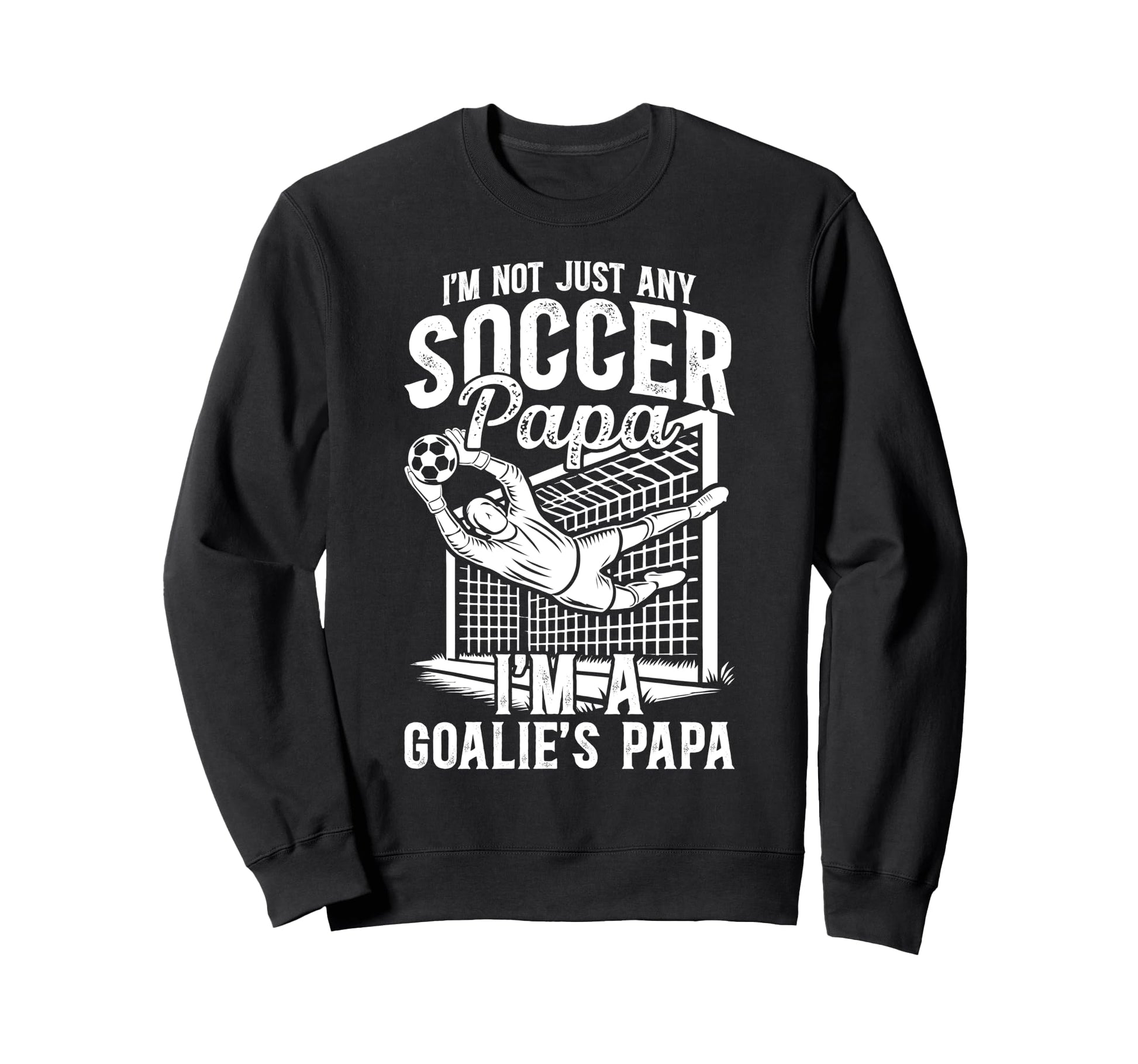 Im Soccer Goalie Papa Soccer Goalkeeper Sweatshirt - Trendy Graphic Unisex - T-Shirt, Sweatshirt, Hoodie