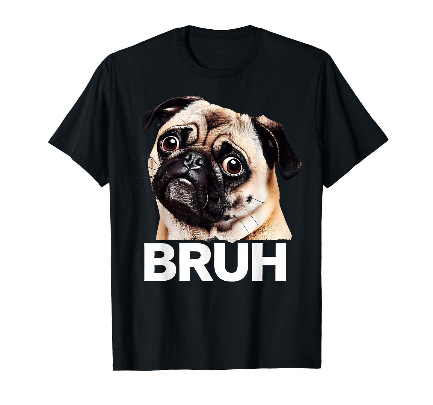 Funny Pug Bruh Silly Puppy Dog Lover T-Shirt - Novelty Apparel Men Women - T-Shirt, Sweatshirt, Hoodie