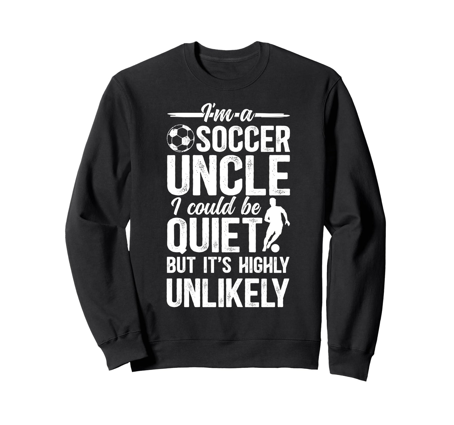 Im Soccer Uncle Soccer Player Uncle Sweatshirt - Fun Novelty Design Unisex - T-Shirt, Sweatshirt, Hoodie