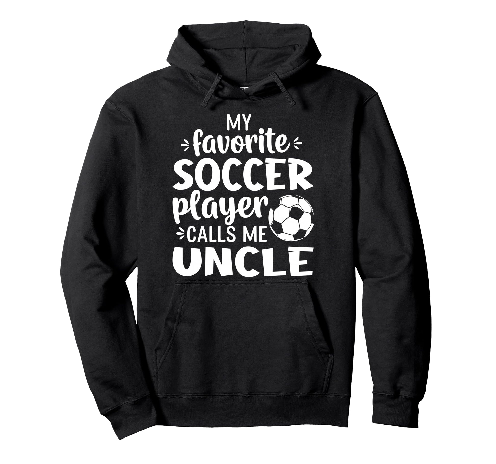 My Favorite Soccer Player Calls Me Uncle Hoodie - Trendy Graphic for Adults - T-Shirt, Sweatshirt, Hoodie