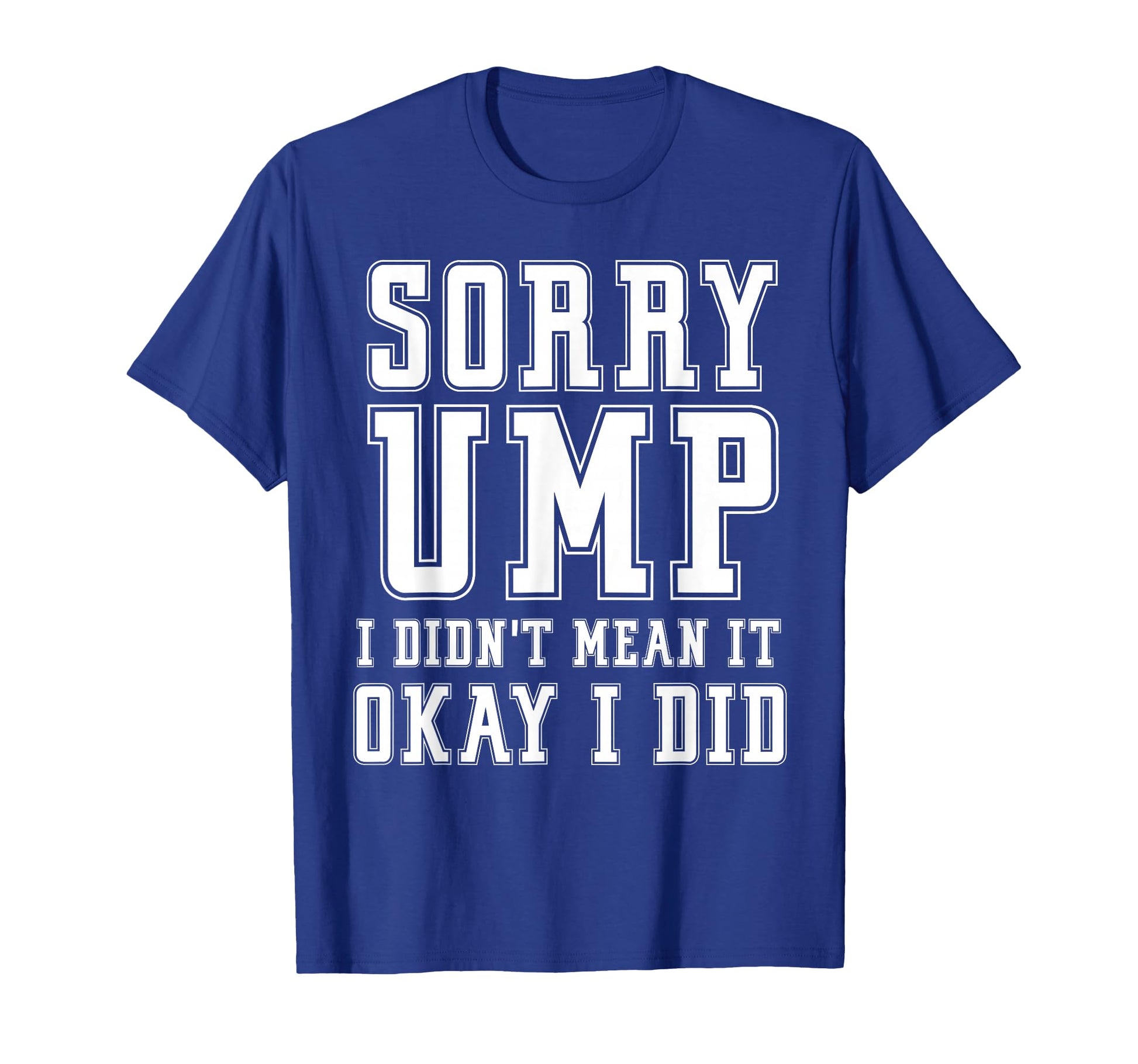 Sorry Ump I Didnt Mean It Funny Angry T-Shirt - Custom Art Print Unisex - T-Shirt, Sweatshirt, Hoodie