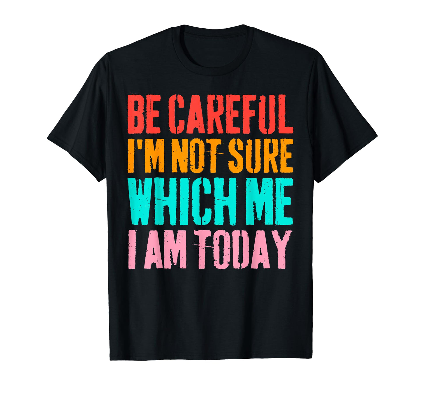 Be Careful Im Not Sure Which Me I T-Shirt - Fun Novelty Design for Adults - T-Shirt, Sweatshirt, Hoodie