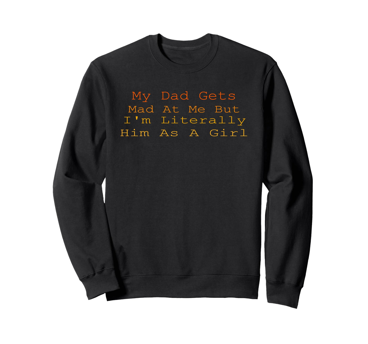 My Dad Gets Mad Me But Im Sweatshirt - Fun Novelty Design for Adults - T-Shirt, Sweatshirt, Hoodie