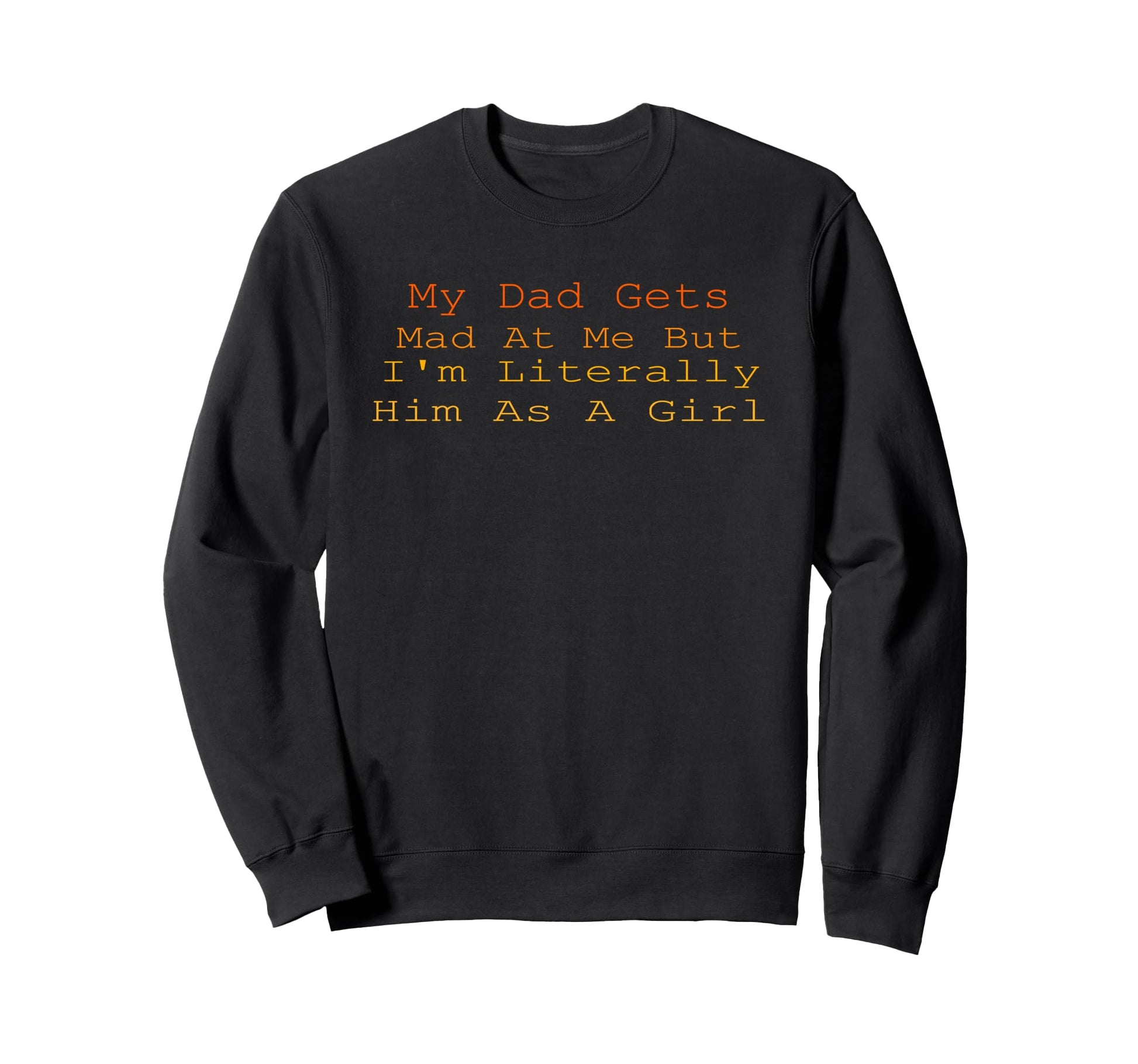 My Dad Gets Mad Me But Im Sweatshirt - Fun Novelty Design for Adults - T-Shirt, Sweatshirt, Hoodie