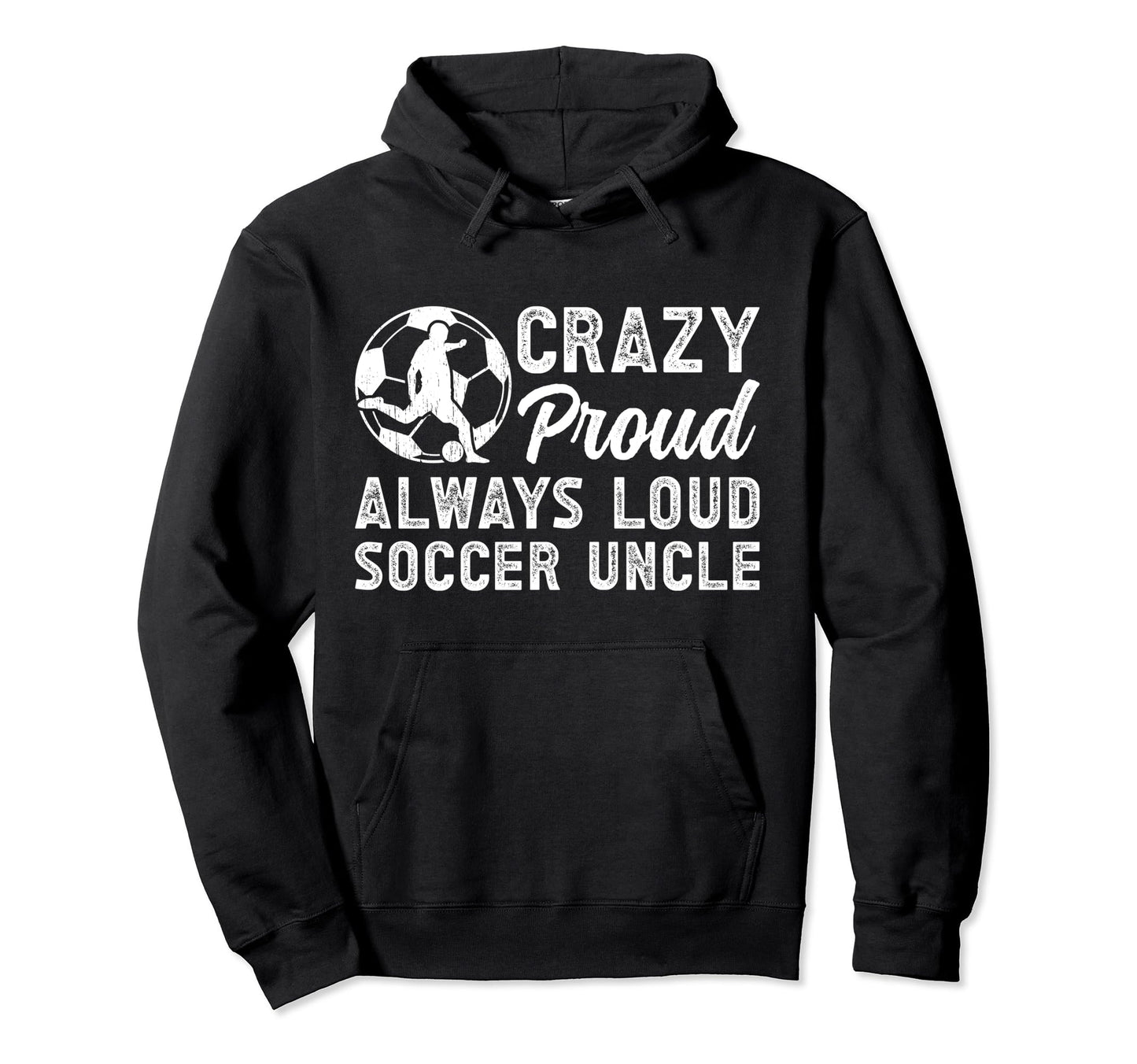 Crazy Proud Soccer Uncle Soccer Hoodie - Casual Everyday Wear Unisex - T-Shirt, Sweatshirt, Hoodie