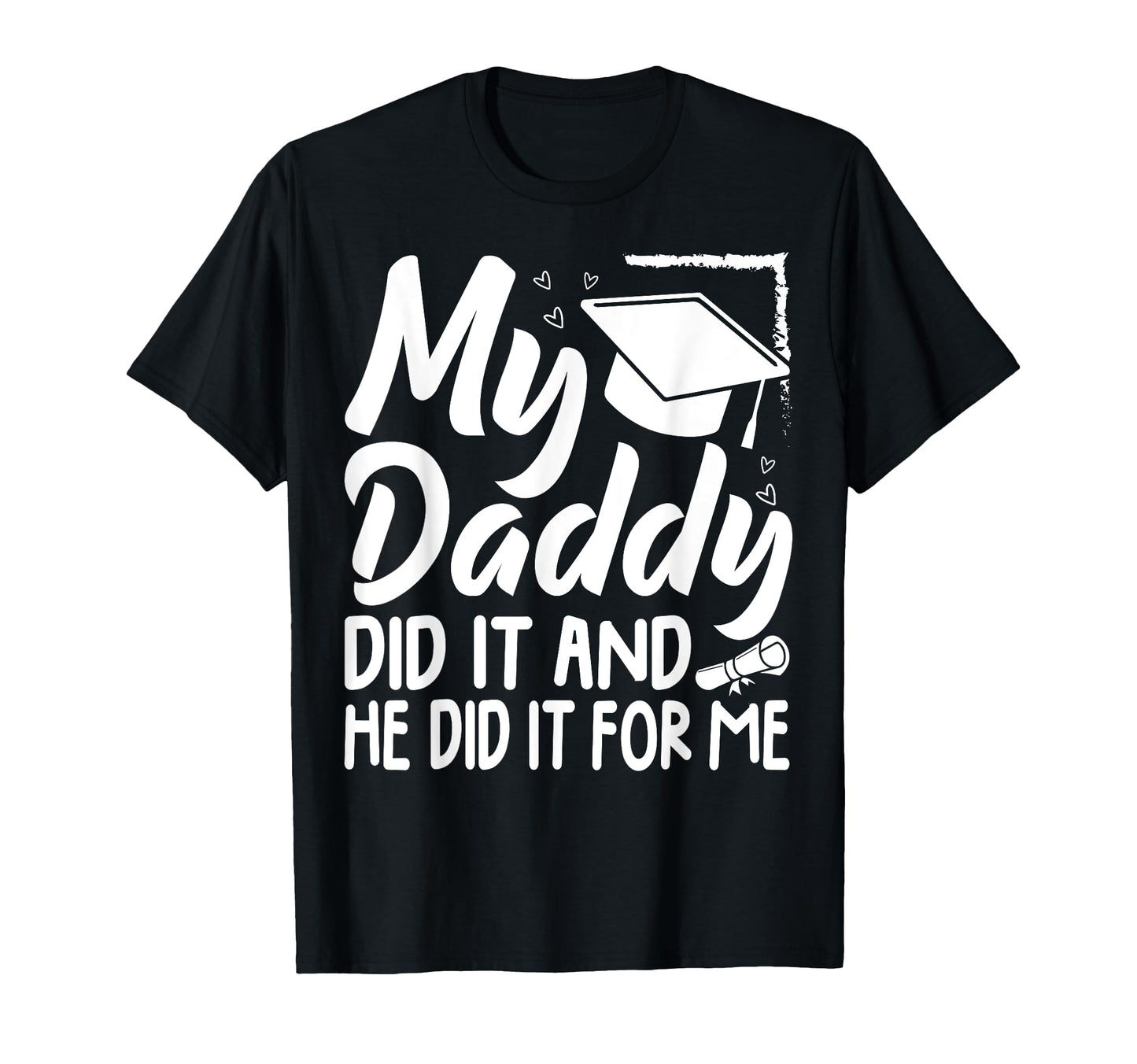 My Daddy Did It Graduation Graduated T-Shirt - Trendy Graphic Men Women - T-Shirt, Sweatshirt, Hoodie