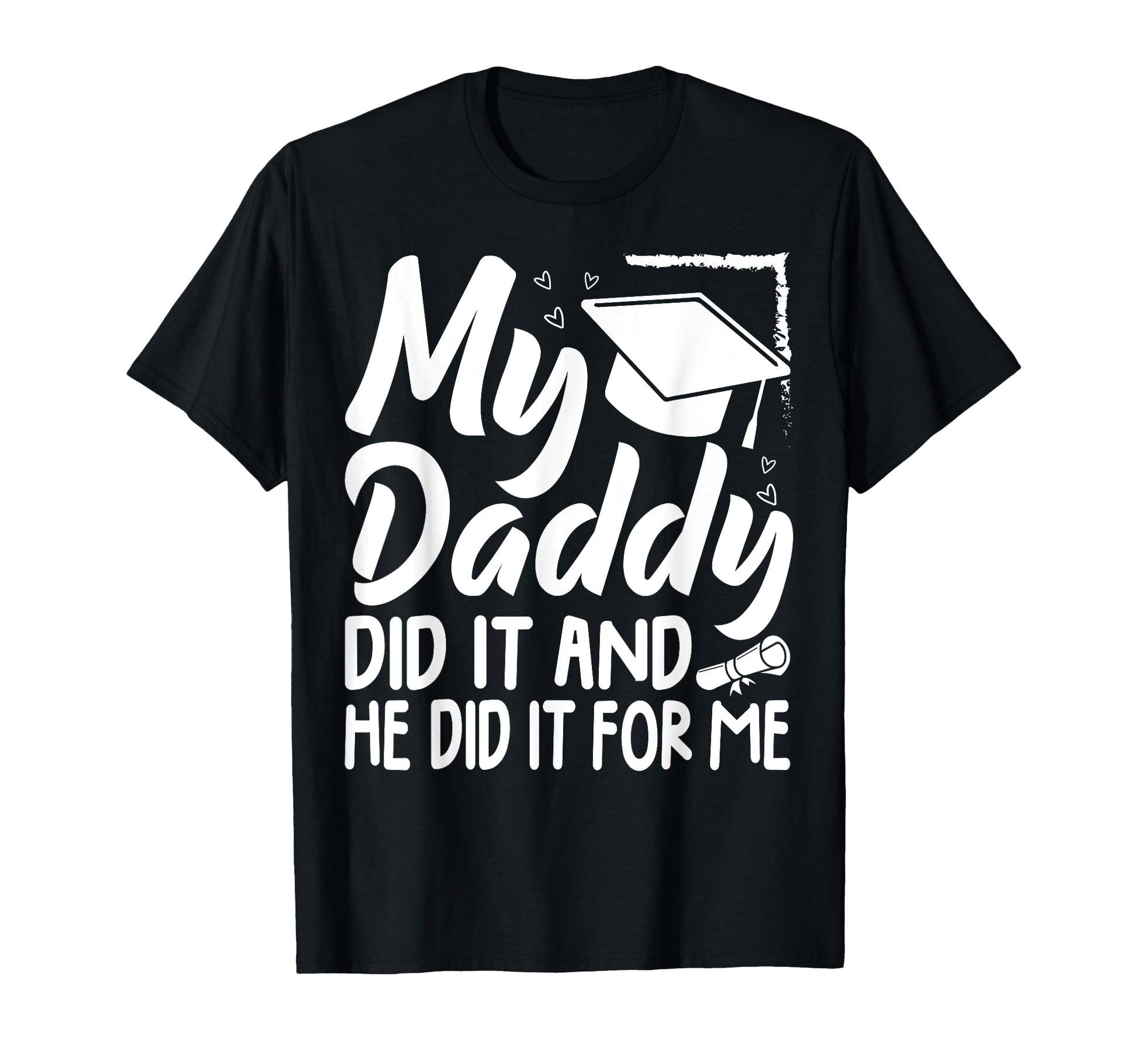 My Daddy Did It Graduation Graduated T-Shirt - Trendy Graphic Men Women - T-Shirt, Sweatshirt, Hoodie