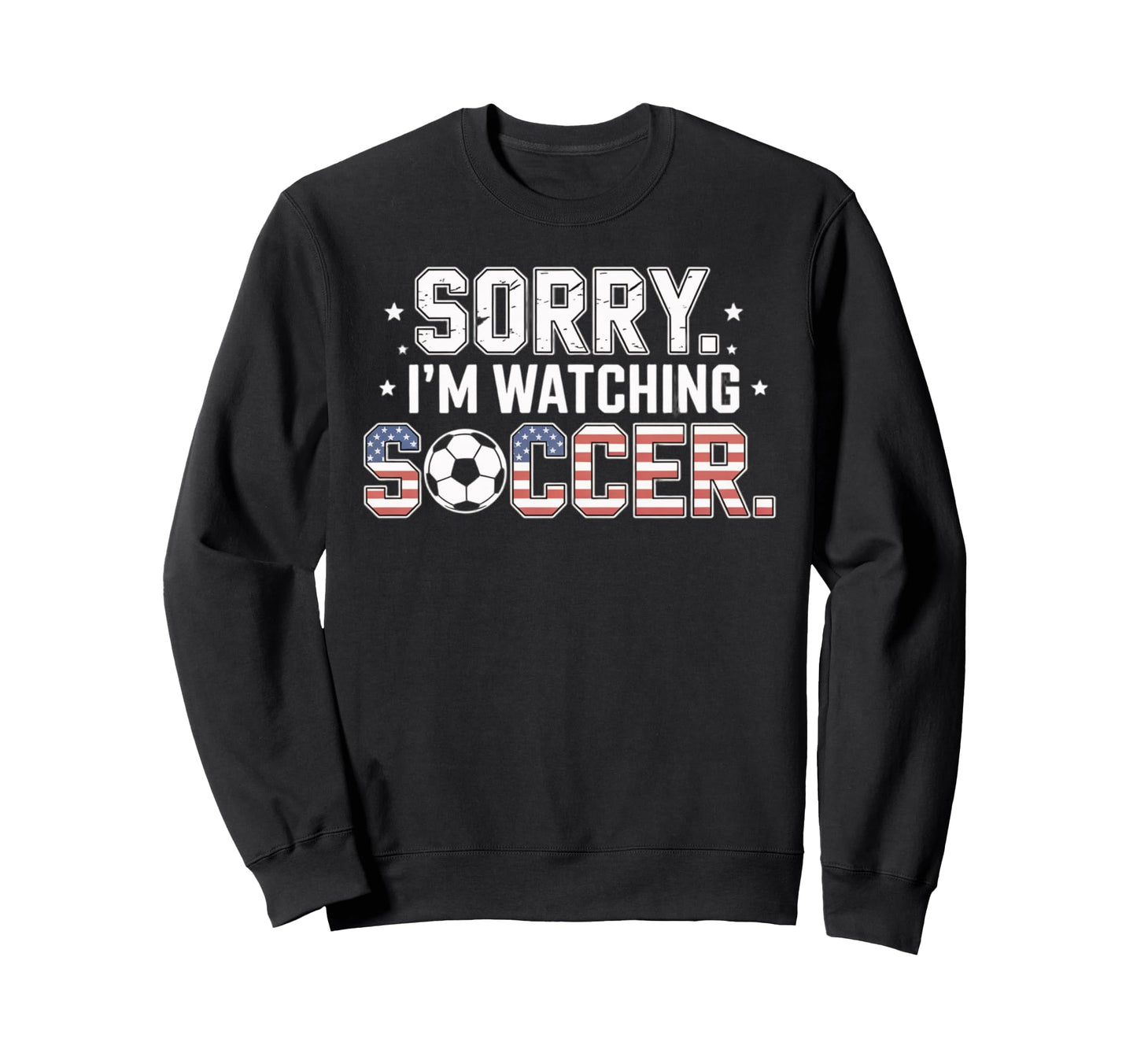 Sorry Im Watching Soccer Funny Soccer Sweatshirt - Streetwear Style Unisex - T-Shirt, Sweatshirt, Hoodie