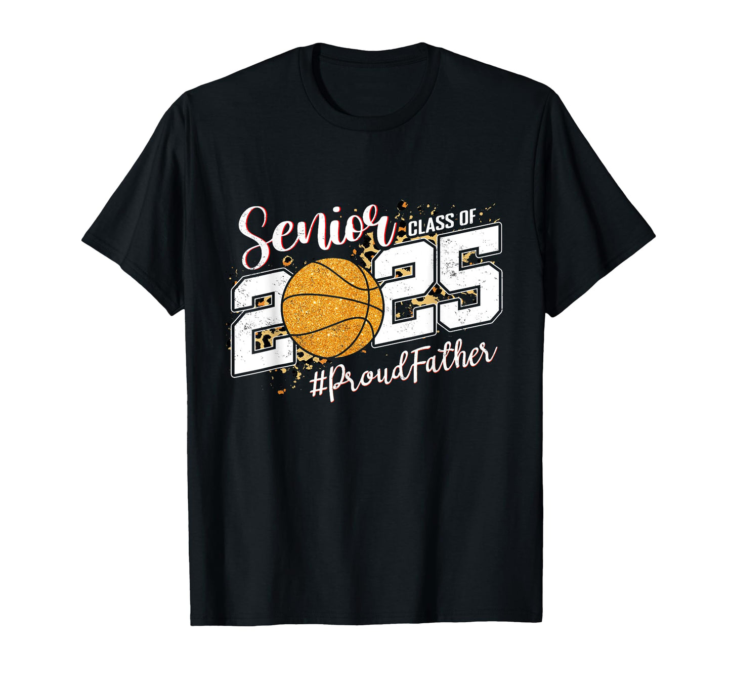 Proud Father 2025 Senior Basketball T-Shirt - Streetwear Style Men Women - T-Shirt, Sweatshirt, Hoodie