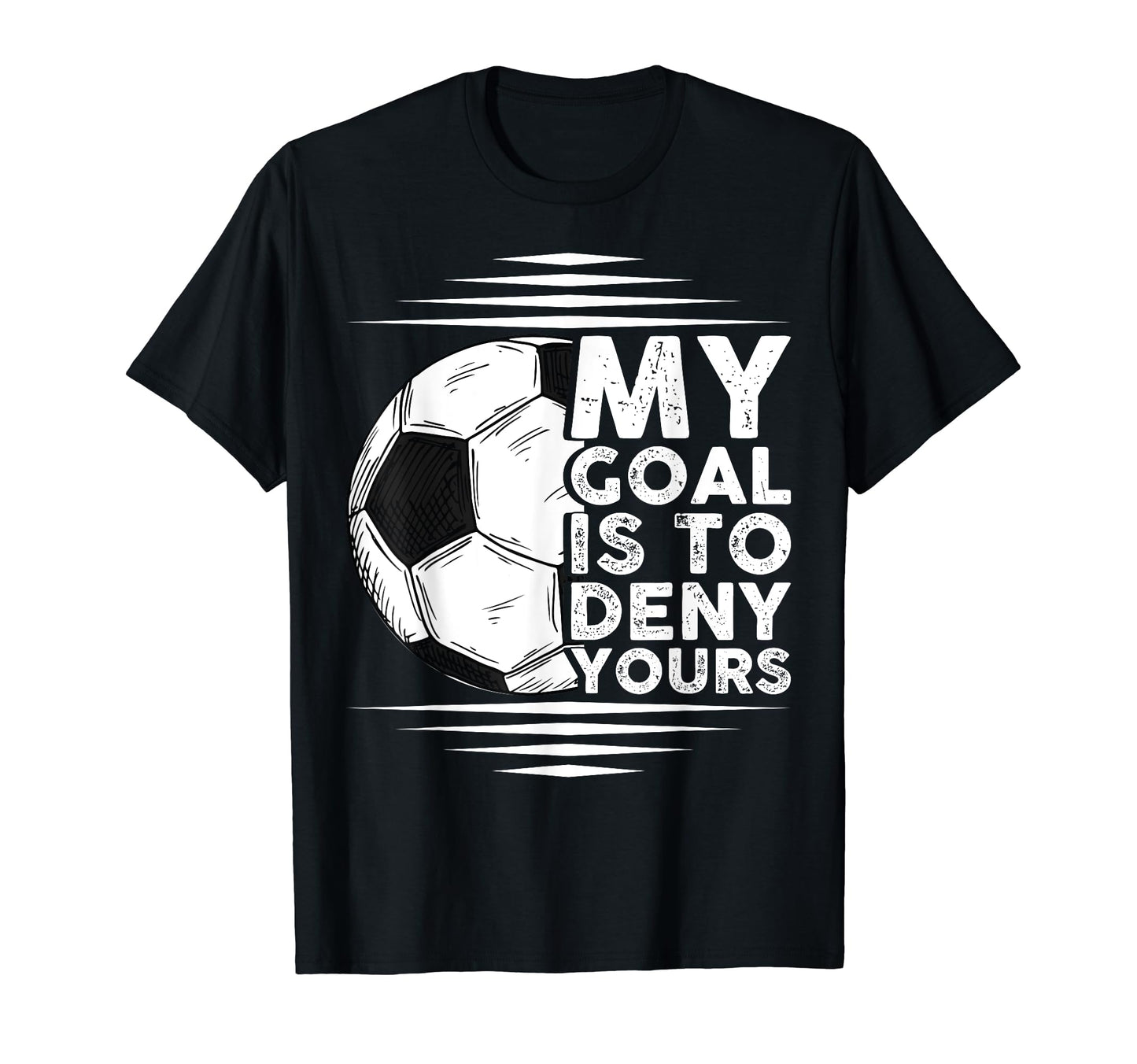 My Goal Is To Deny Yours Goalkeeper T-Shirt - Graphic Print Men Women - T-Shirt, Sweatshirt, Hoodie