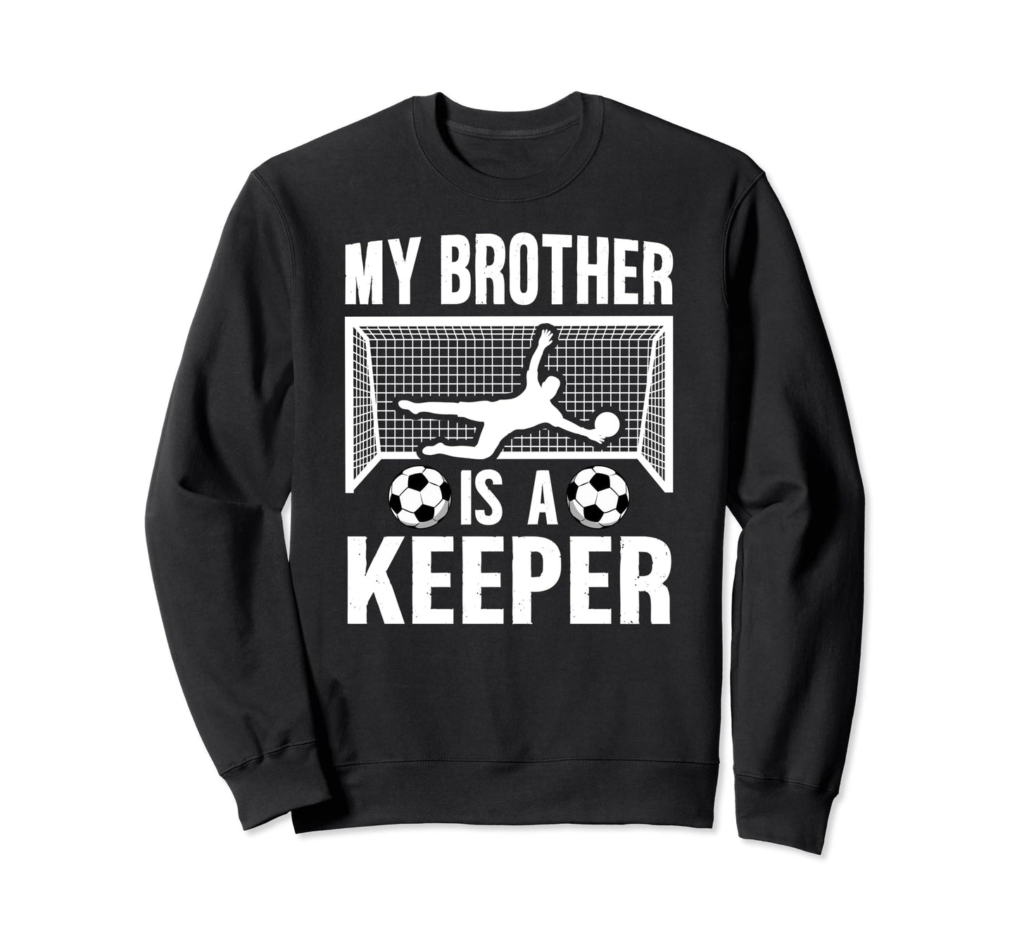 My Brother Is Soccer Keeper Sweatshirt - Fun Novelty Design Men Women - T-Shirt, Sweatshirt, Hoodie