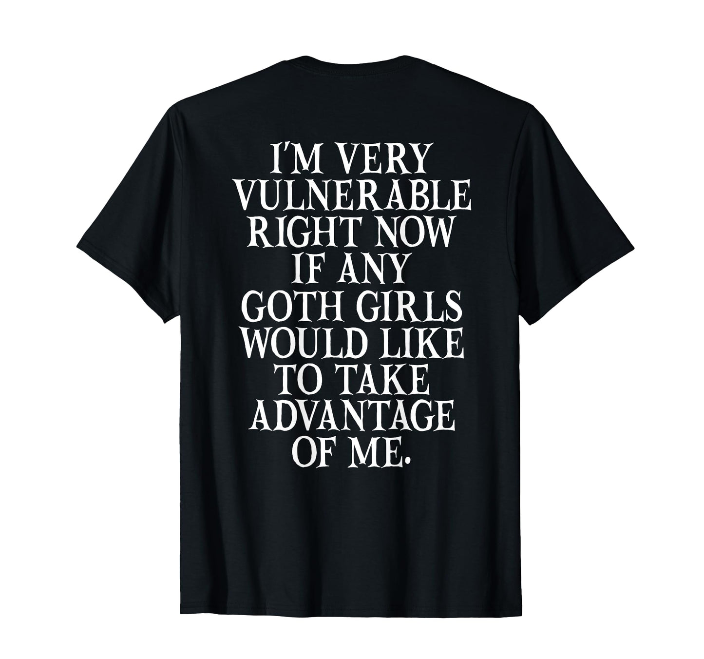 Im Very Vulnerable Right Now If Any Goth T-Shirt - Trendy Graphic Unisex - T-Shirt, Sweatshirt, Hoodie