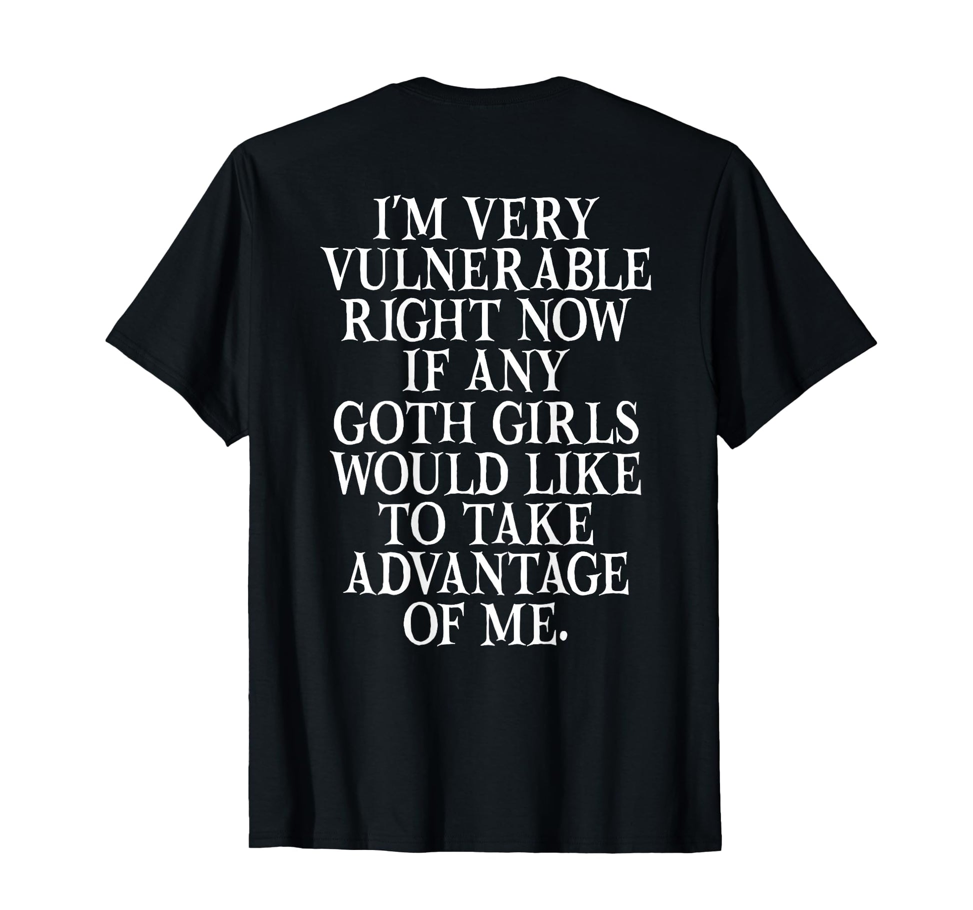 Im Very Vulnerable Right Now If Any Goth T-Shirt - Trendy Graphic Unisex - T-Shirt, Sweatshirt, Hoodie
