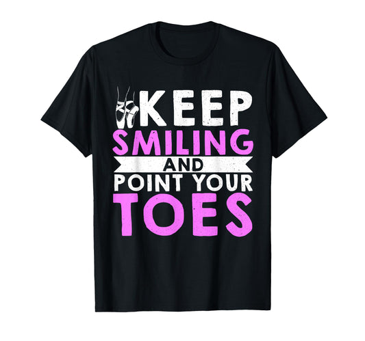 Ballet Dance Keep Smiling And Point Your T-Shirt - Graphic Print Unisex - T-Shirt, Sweatshirt, Hoodie