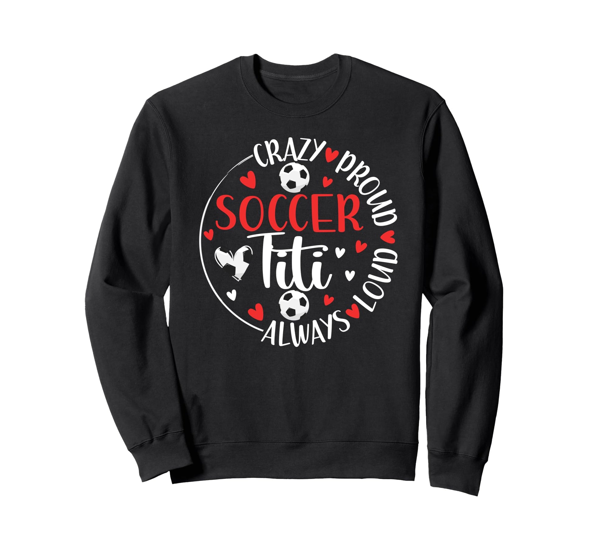Crazy Proud Soccer Titi Soccer Sweatshirt - Custom Art Print for Adults - T-Shirt, Sweatshirt, Hoodie