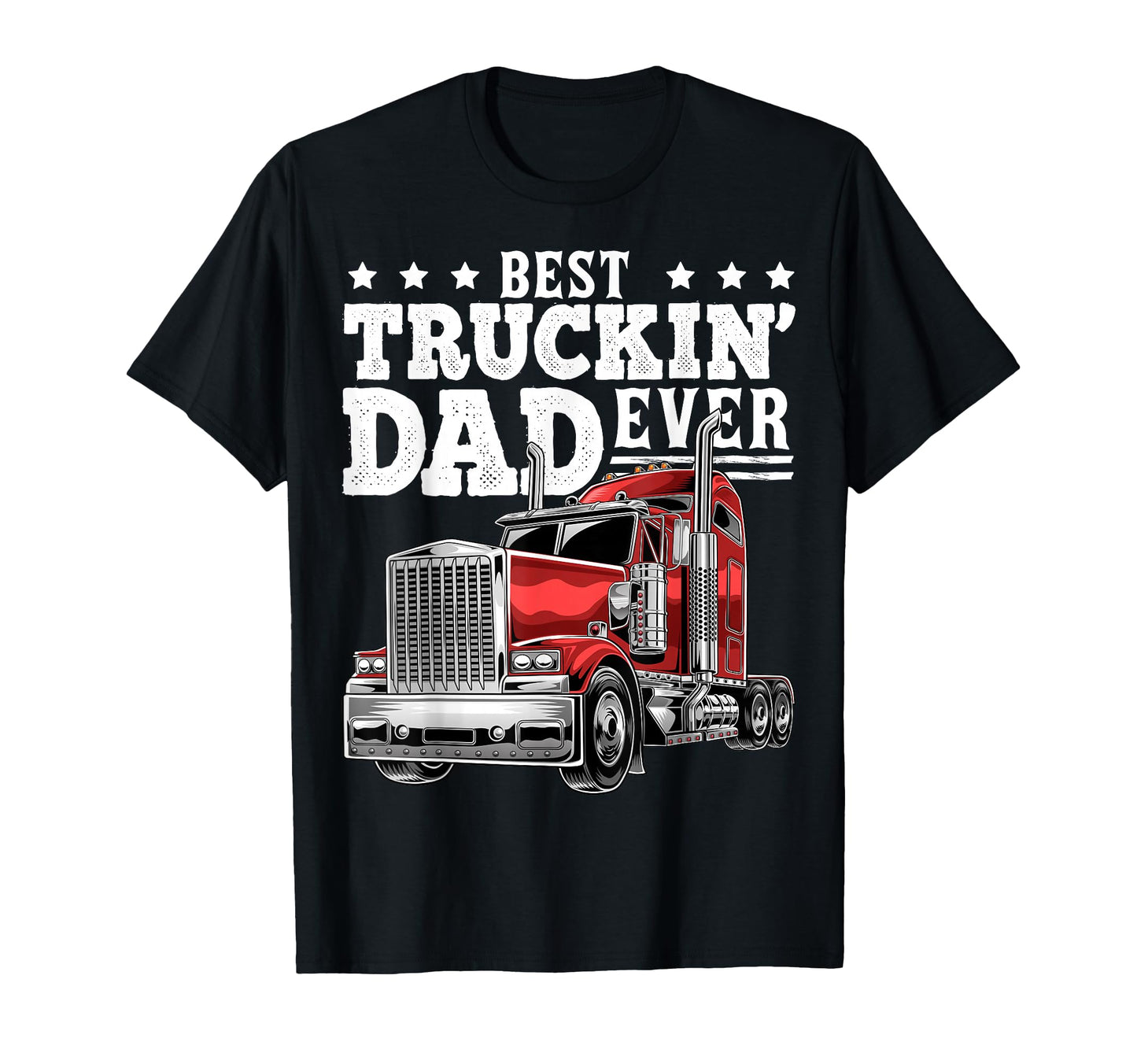 Best Truckin Dad Ever Big Rig Trucker T-Shirt - Graphic Print Unisex - T-Shirt, Sweatshirt, Hoodie