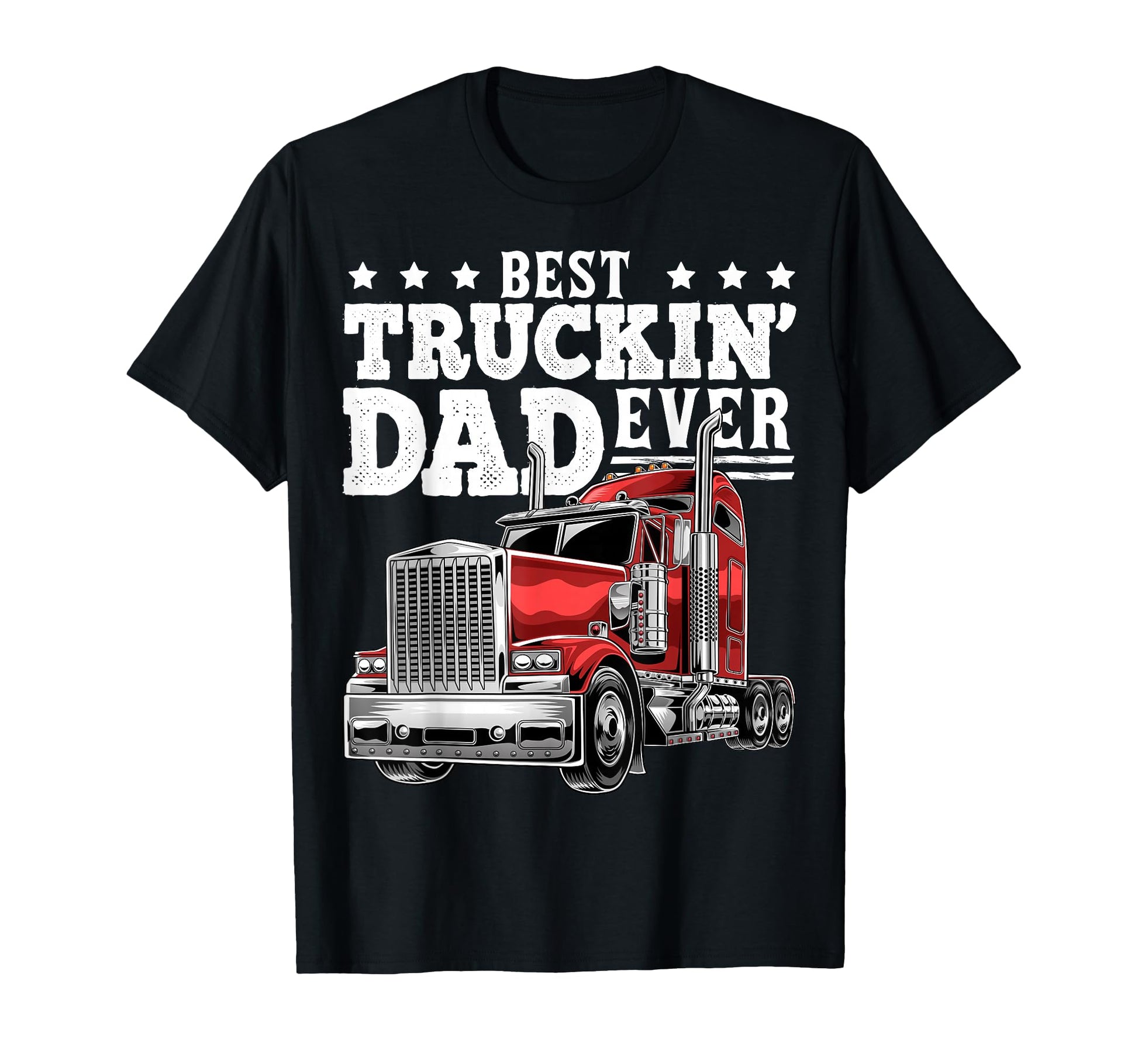 Best Truckin Dad Ever Big Rig Trucker T-Shirt - Graphic Print Unisex - T-Shirt, Sweatshirt, Hoodie