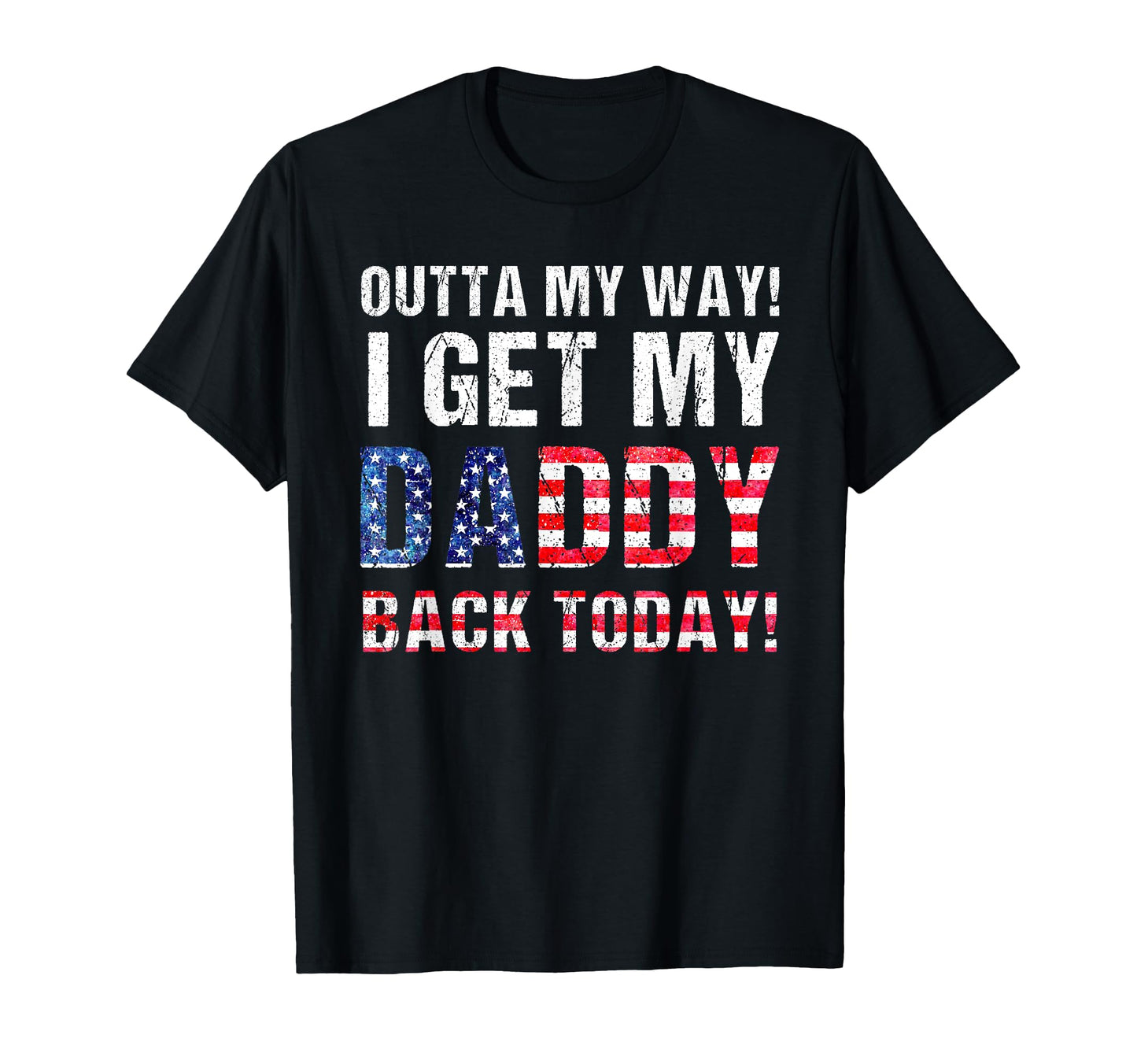 I Get My Daddy Back Today Funny T-Shirt - Graphic Print for Adults - T-Shirt, Sweatshirt, Hoodie