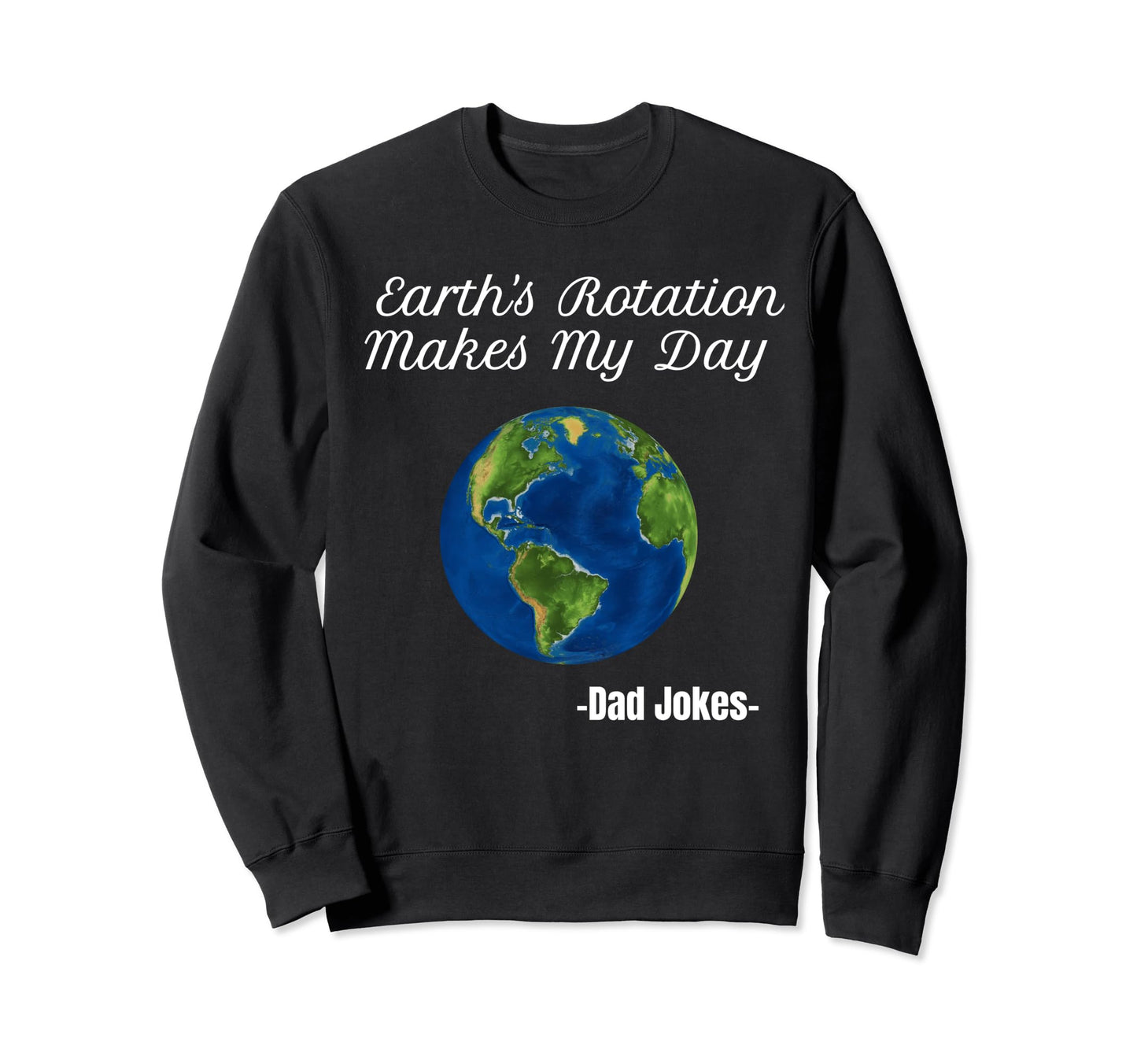 Earths Rotation Makes My Day Dad Sweatshirt - Streetwear Style for Adults - T-Shirt, Sweatshirt, Hoodie