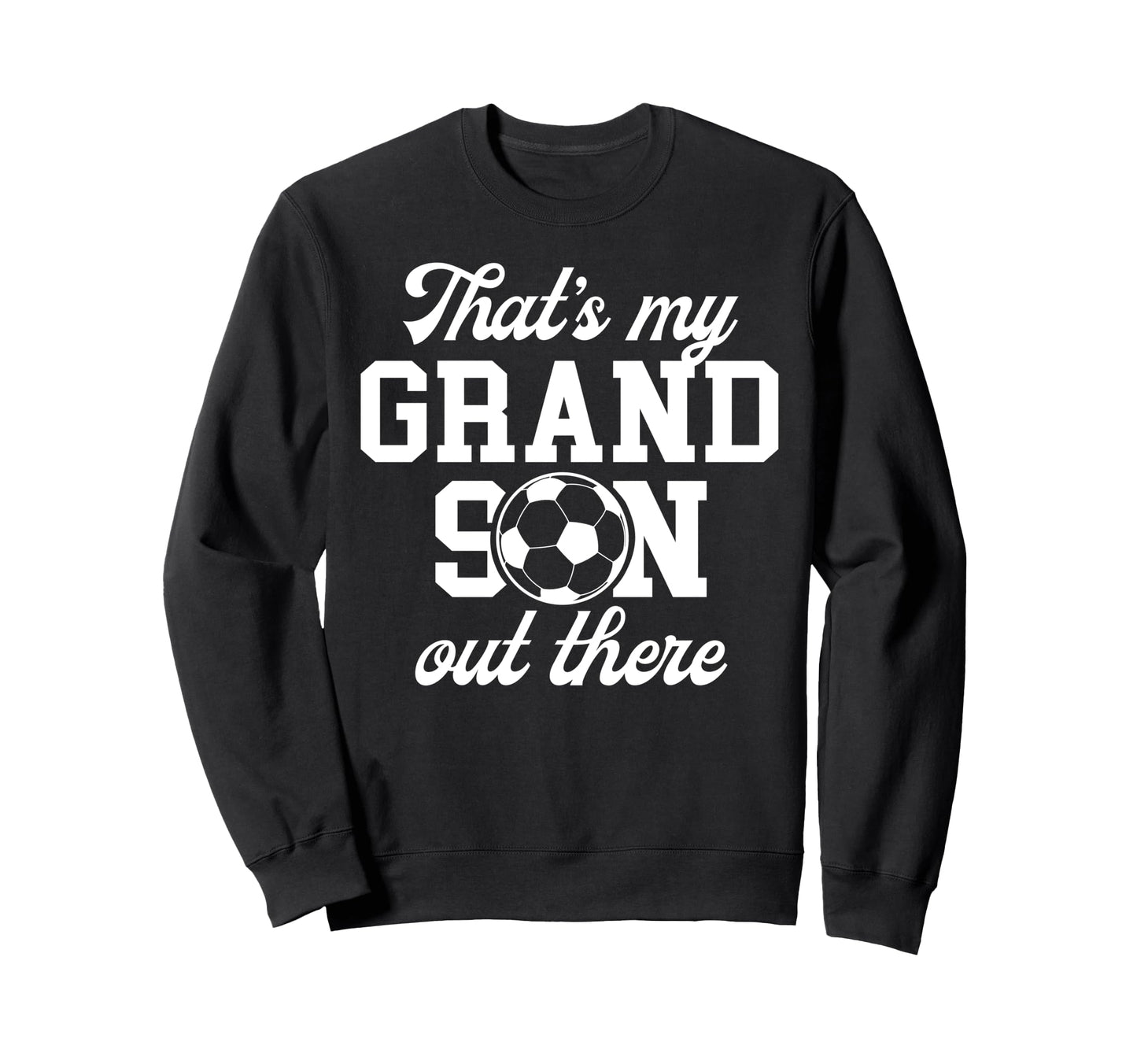 Thats My Grandson Soccer Grandpa Sweatshirt - Novelty Apparel for Adults - T-Shirt, Sweatshirt, Hoodie