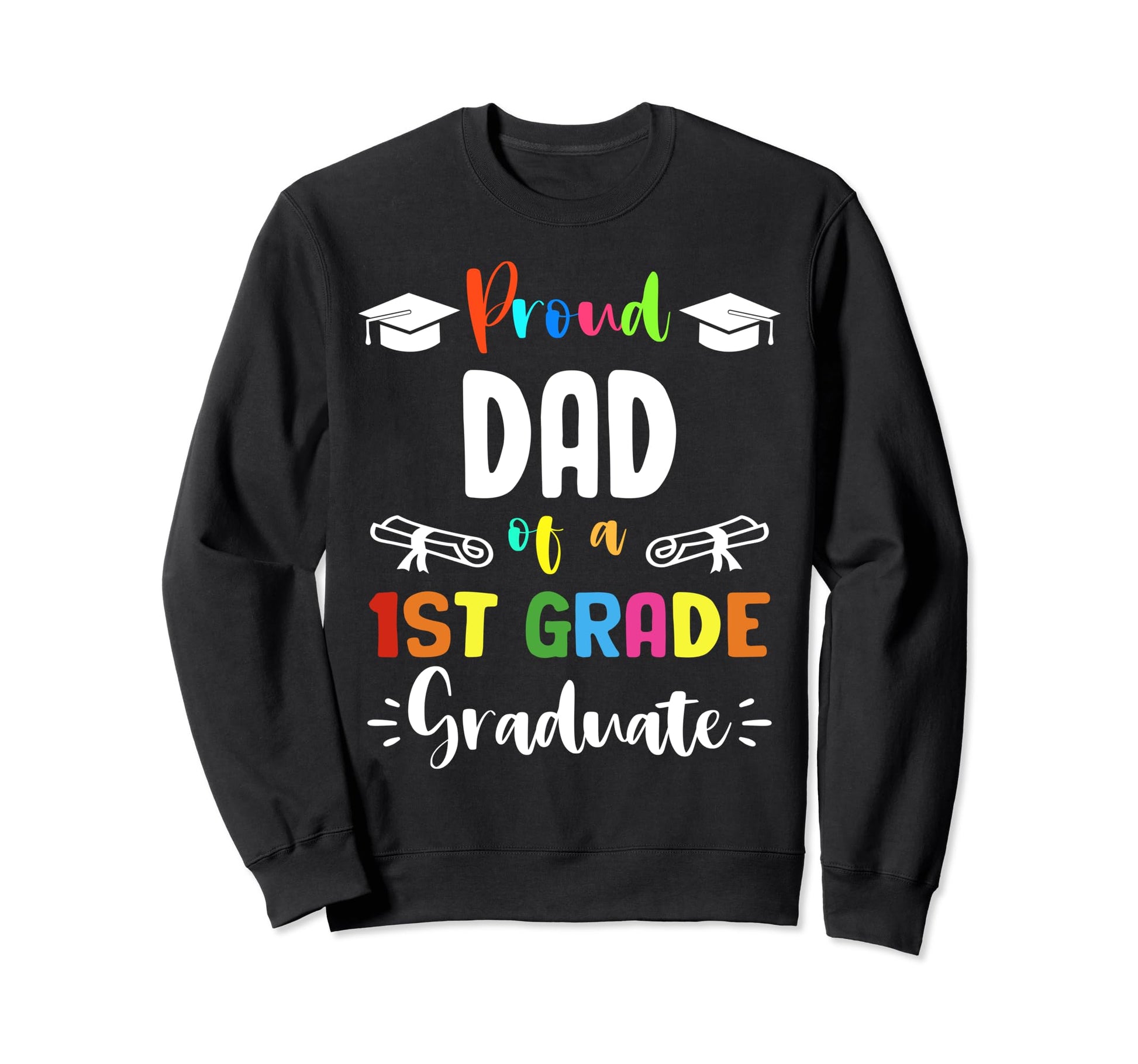 Proud Dad 1St Grade Graduate Sweatshirt - Novelty Apparel Men Women - T-Shirt, Sweatshirt, Hoodie