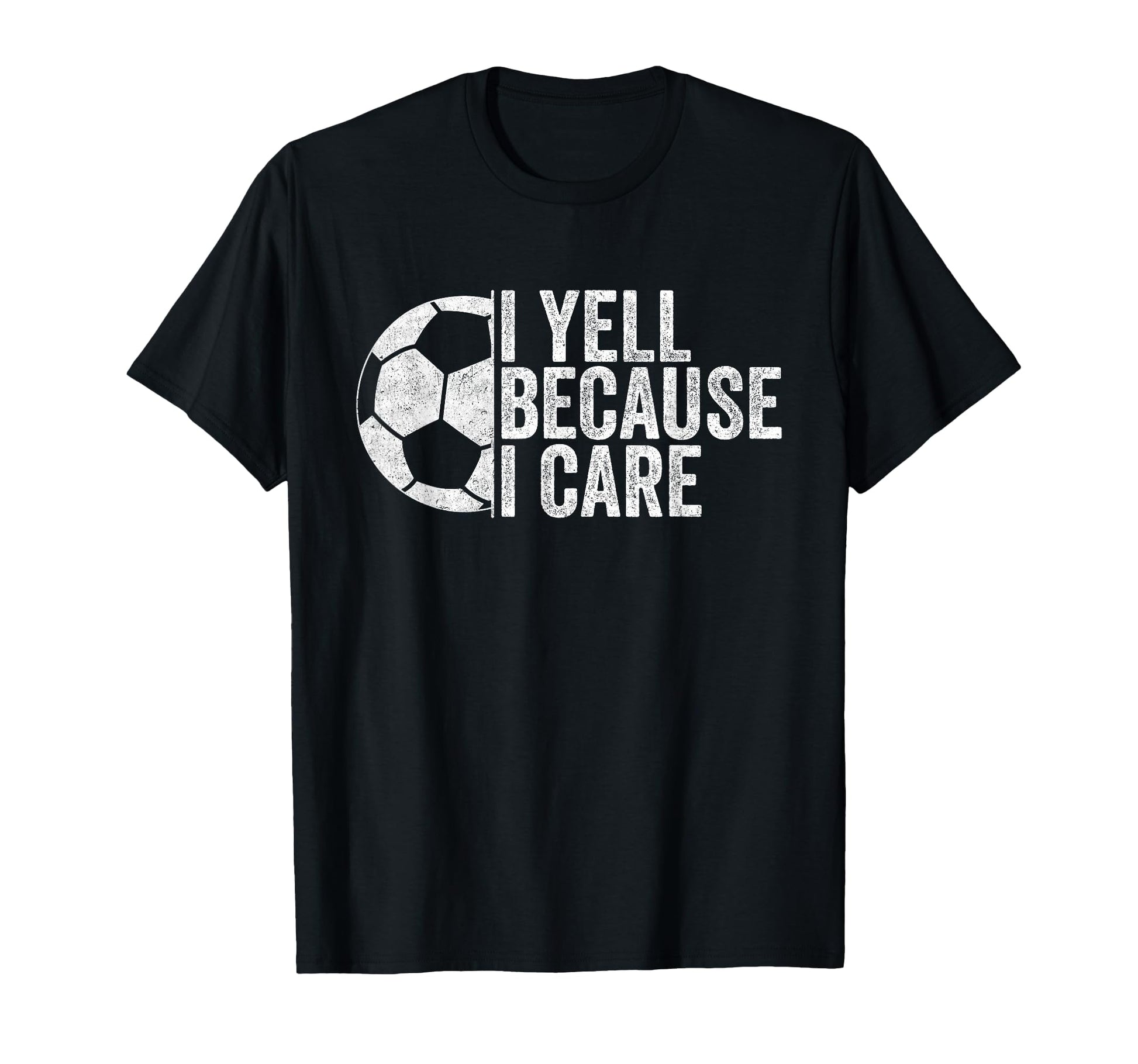 I Yell Because I Care Funny Soccer Fan T-Shirt - Streetwear Style Men Women - T-Shirt, Sweatshirt, Hoodie
