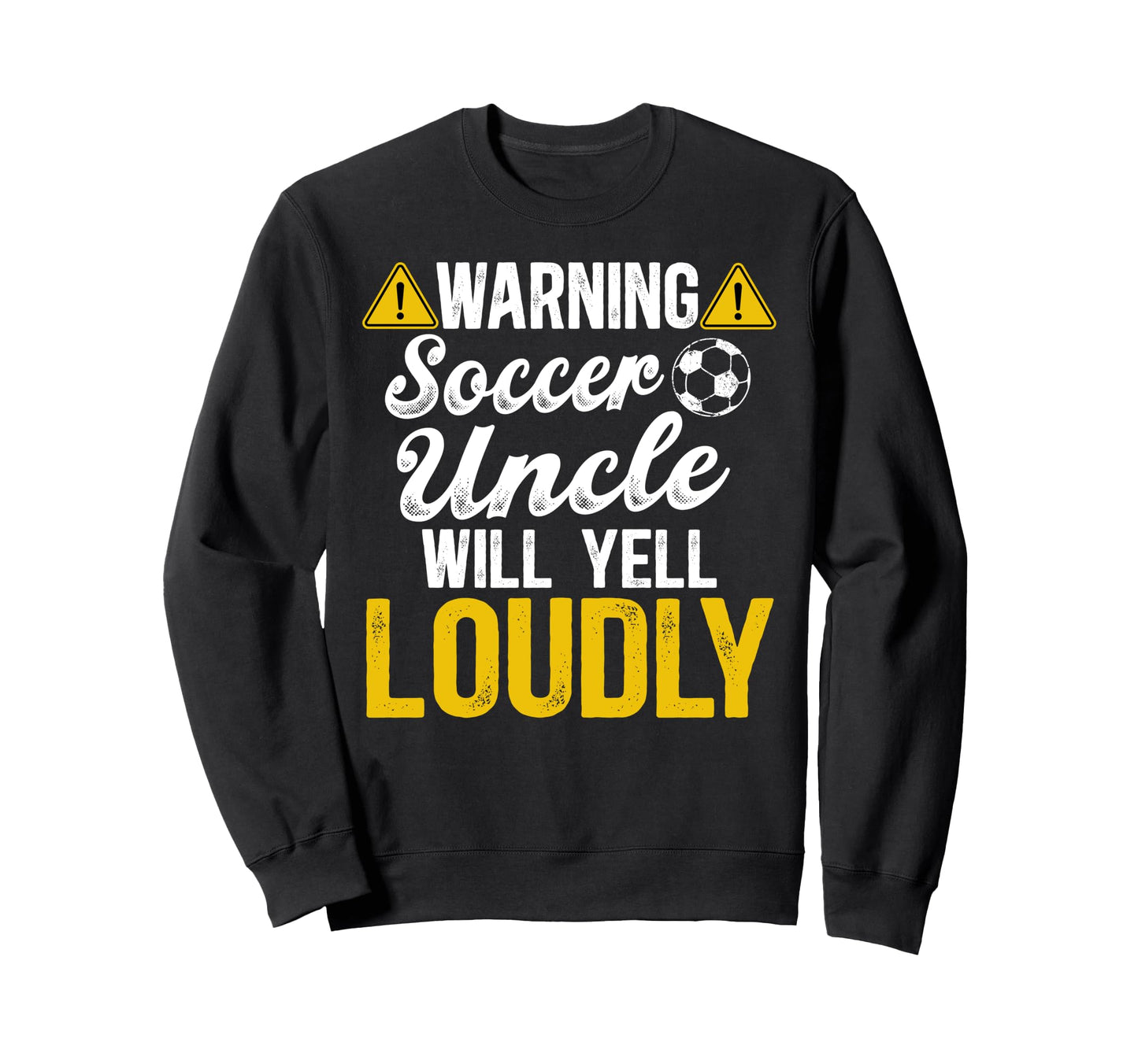 Soccer Uncle Will Yell Loudly Sweatshirt - Novelty Apparel for Adults - T-Shirt, Sweatshirt, Hoodie