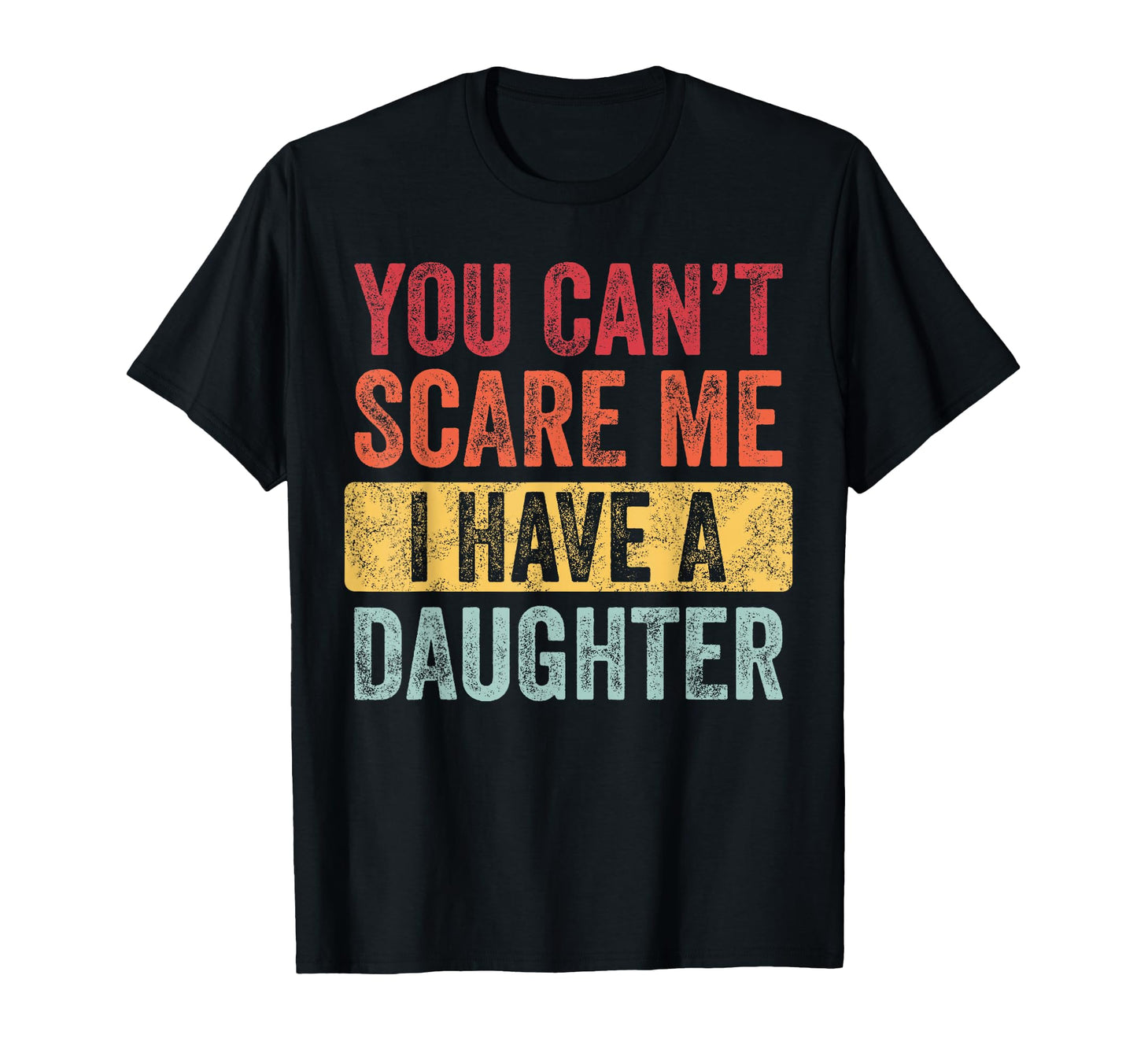 You Cant Scare Me I Have Daughter Funny T-Shirt - Minimalist Print Unisex - T-Shirt, Sweatshirt, Hoodie