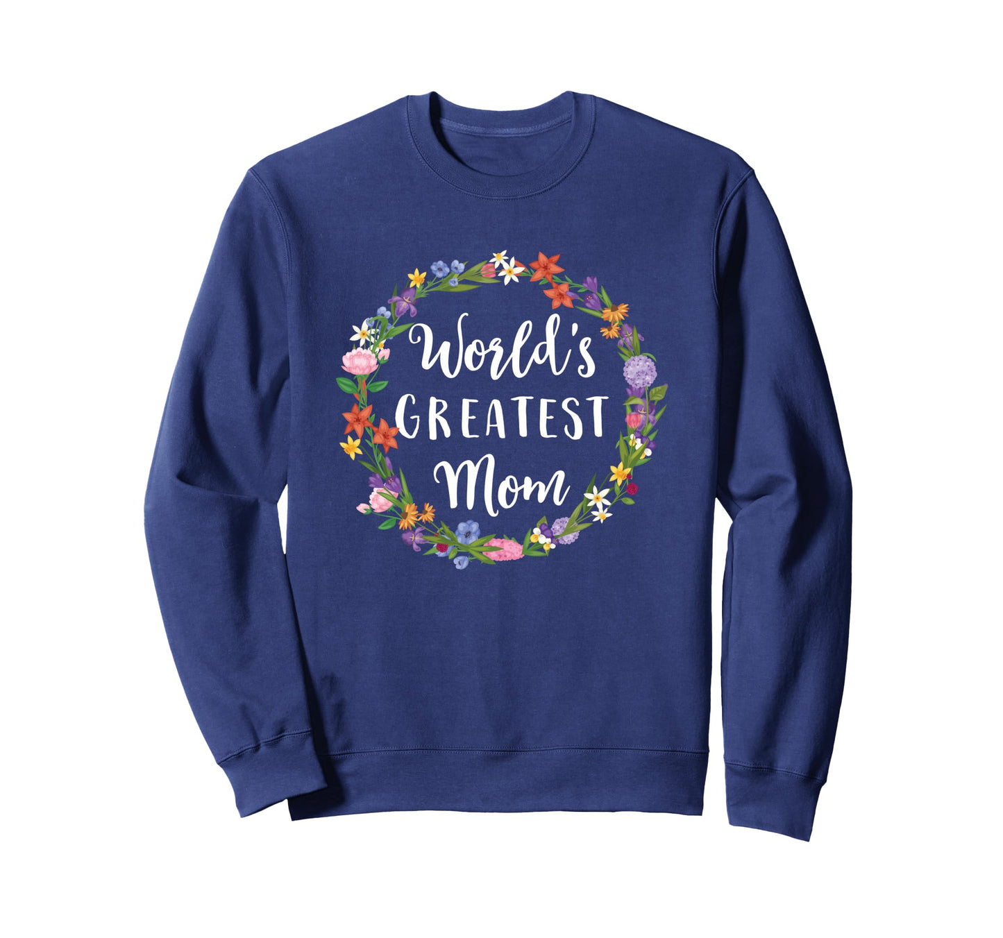 Worlds Greatest Mom Mother Gift Sweatshirt - Casual Everyday Wear Men Women - T-Shirt, Sweatshirt, Hoodie