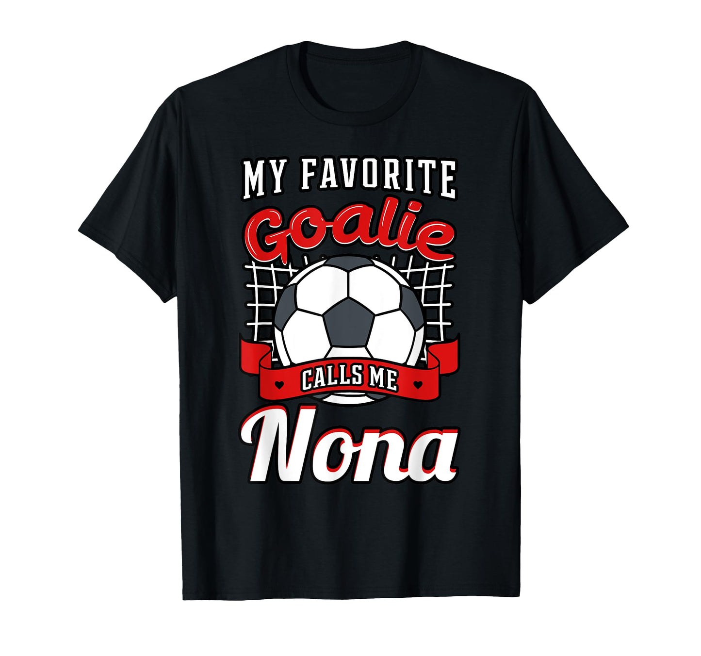 My Favorite Goalie Calls Me Nona T-Shirt - Casual Everyday Wear Men Women - T-Shirt, Sweatshirt, Hoodie