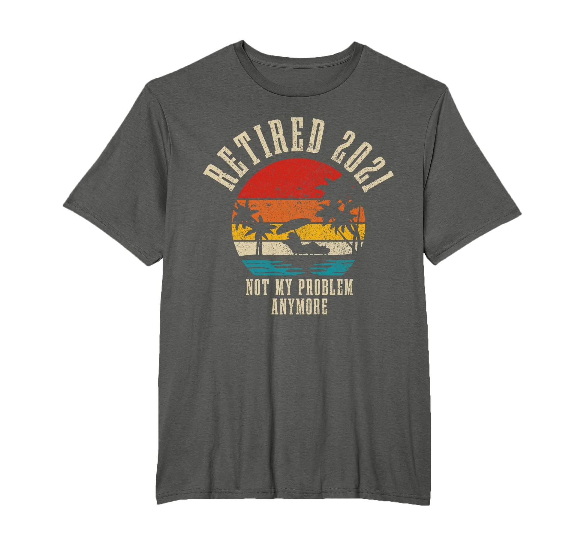 Retired 2021 Not My Problem Anymore T-Shirt - Novelty Apparel for Adults - T-Shirt, Sweatshirt, Hoodie