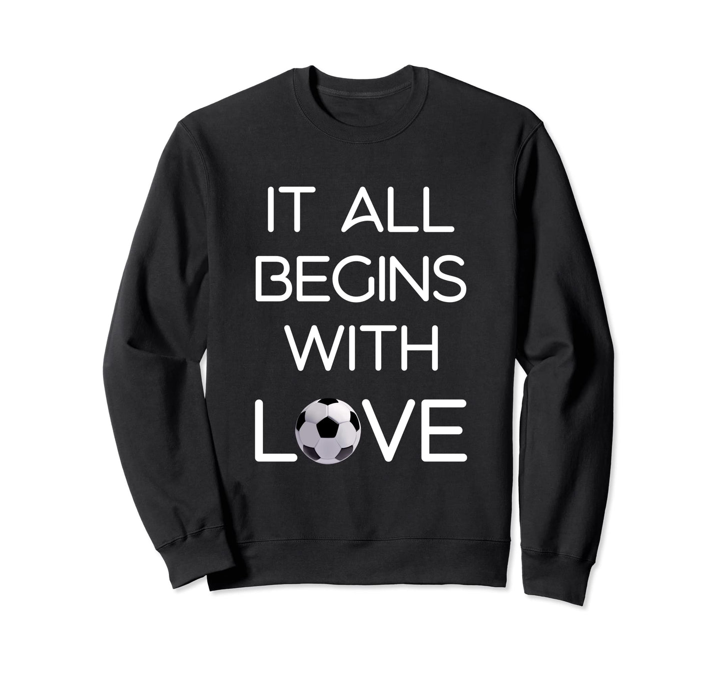 It All Begins Love Football Soccer Sweatshirt - Streetwear Style for Adults - T-Shirt, Sweatshirt, Hoodie