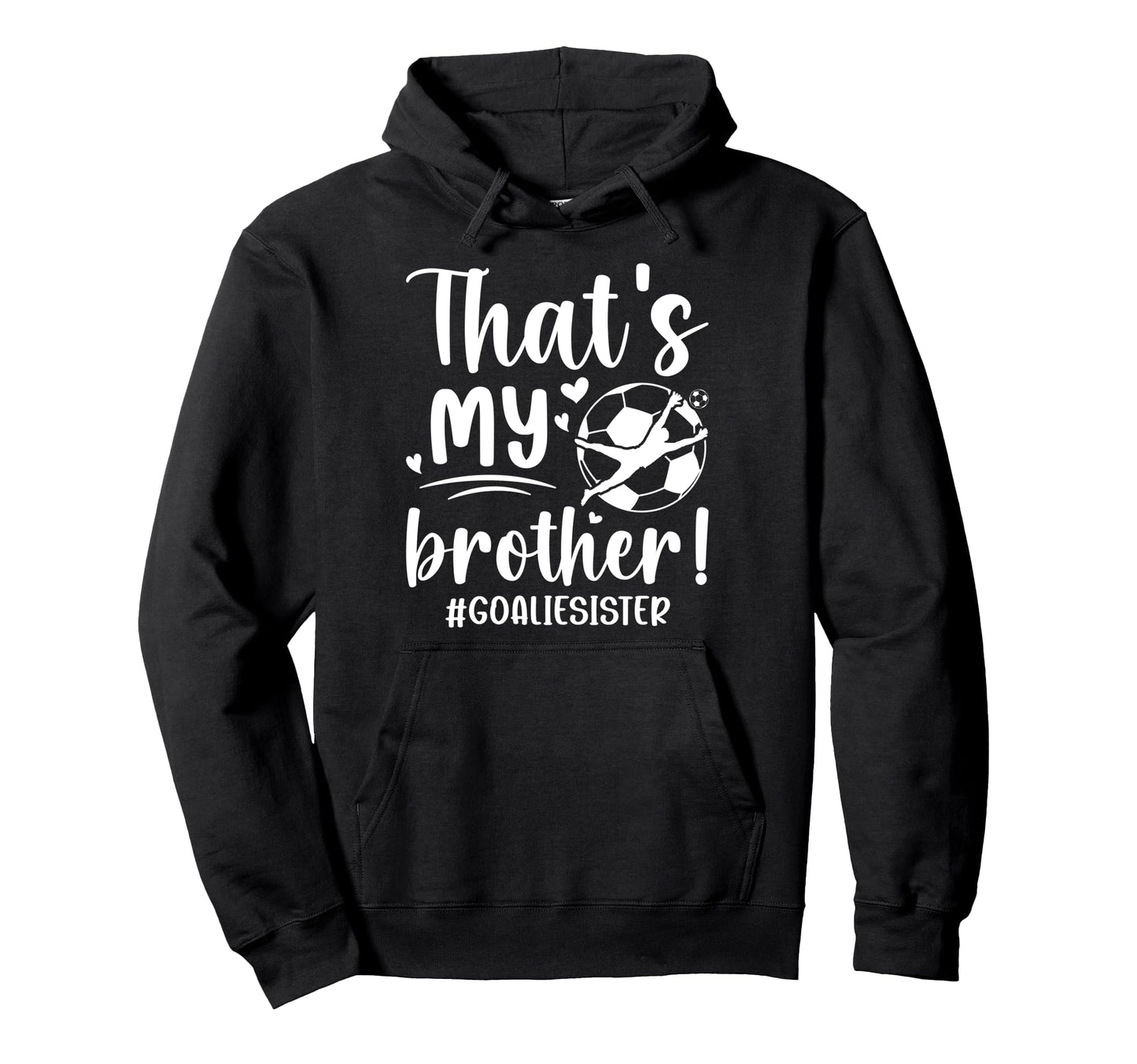 My Brother Soccer Goalie Sister Soccer Hoodie - Trendy Graphic for Adults - T-Shirt, Sweatshirt, Hoodie