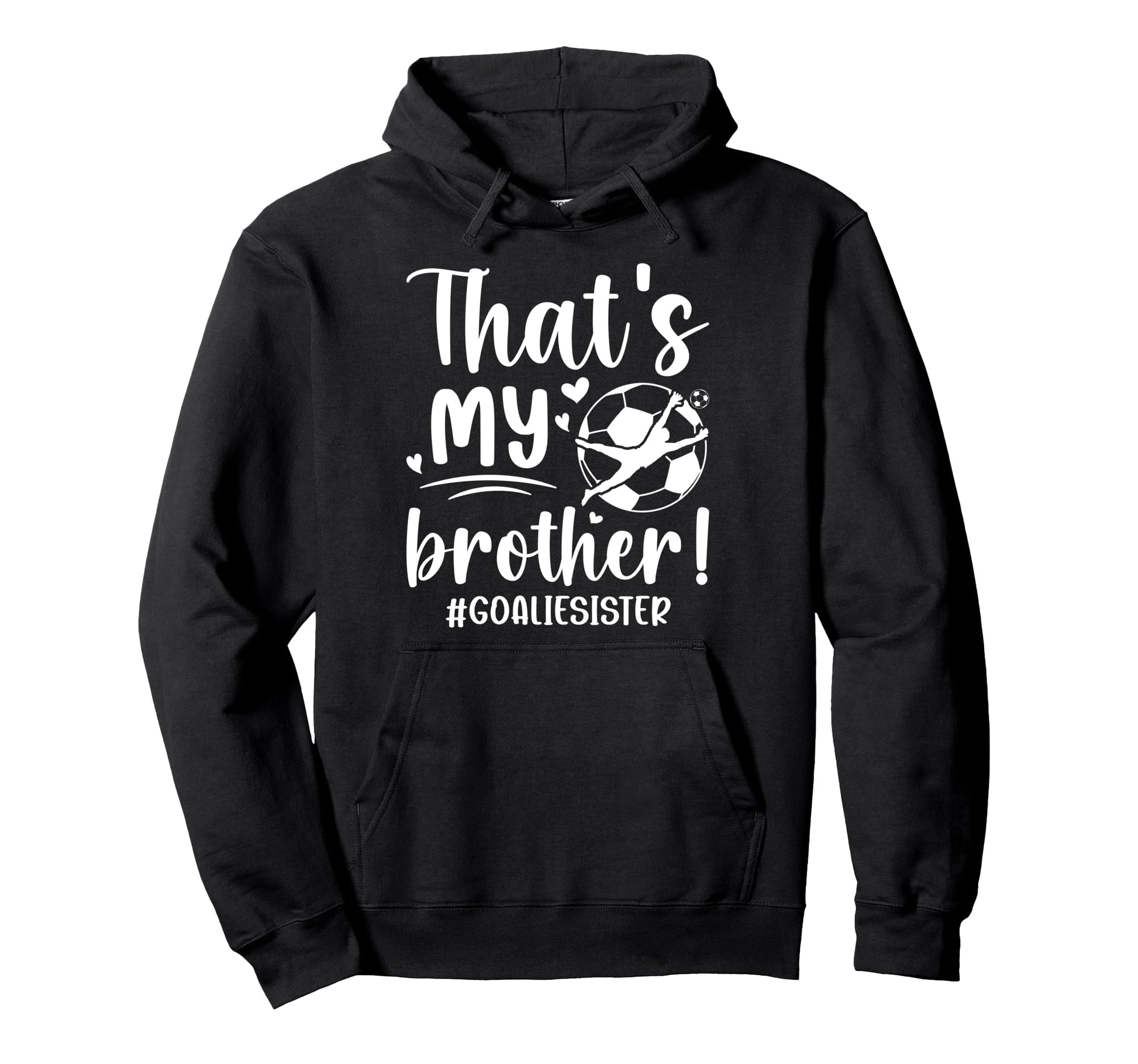 My Brother Soccer Goalie Sister Soccer Hoodie - Trendy Graphic for Adults - T-Shirt, Sweatshirt, Hoodie
