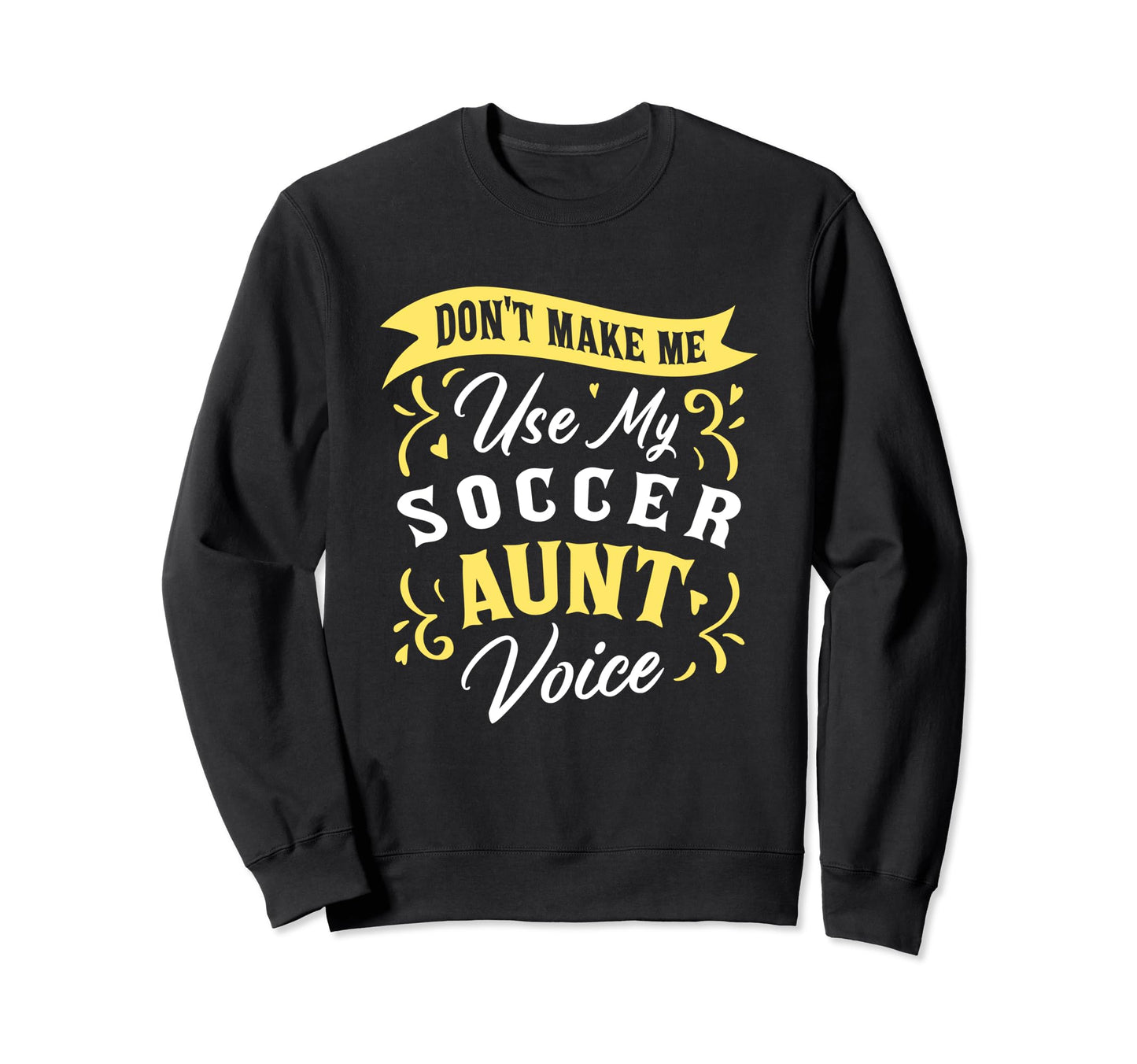 Dont Make Me Use My Soccer Aunt Sweatshirt - Trendy Graphic for Adults - T-Shirt, Sweatshirt, Hoodie