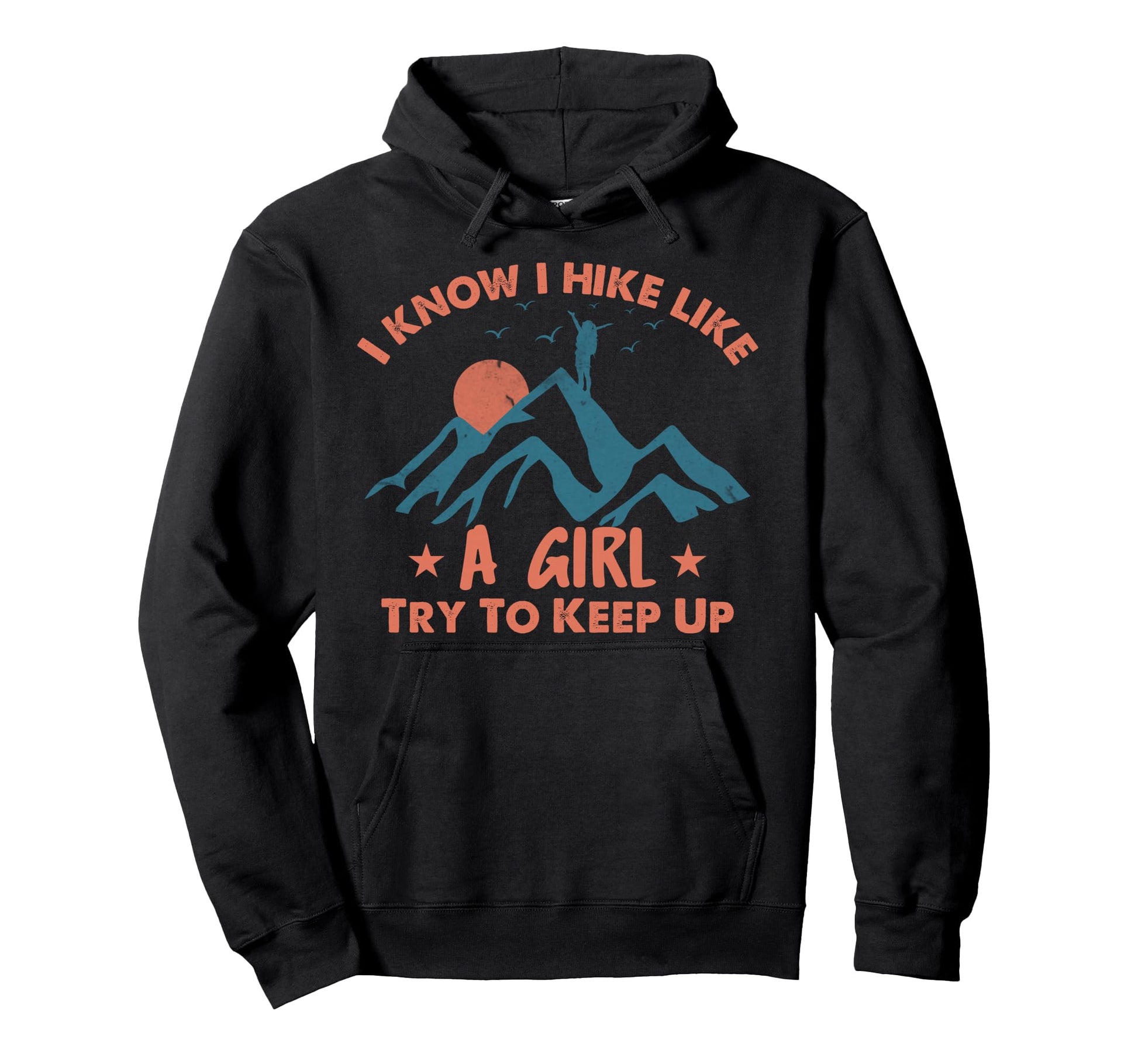 Funny Hiker I Know I Hike Like Hiking Hoodie - Fun Novelty Design Men Women - T-Shirt, Sweatshirt, Hoodie