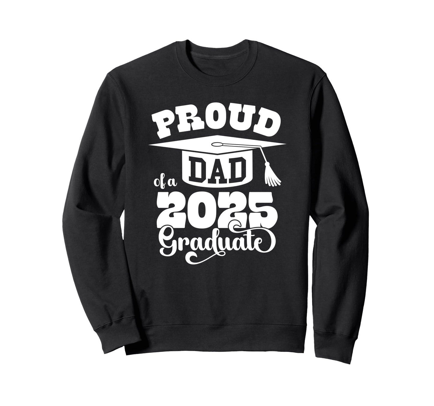Proud Dad 2025 Graduate Senior Class Sweatshirt - Streetwear Style Unisex - T-Shirt, Sweatshirt, Hoodie