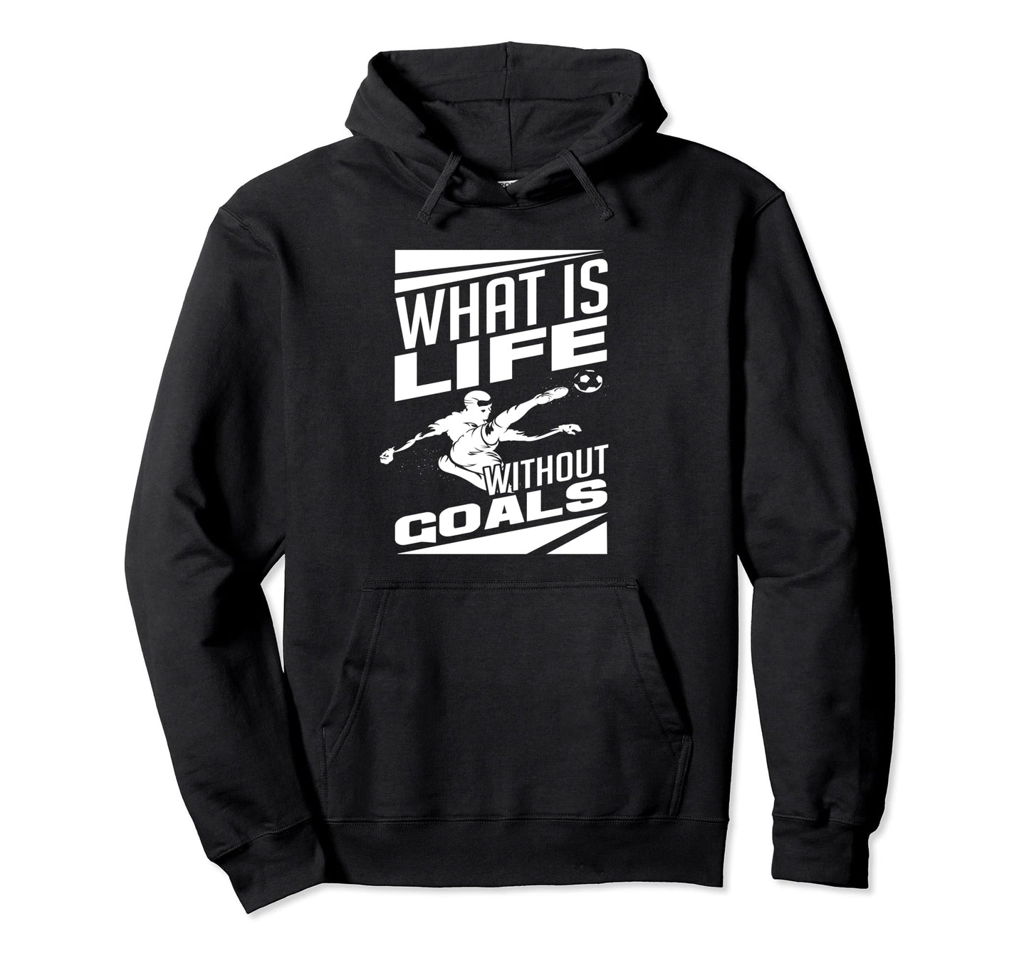 What Is Life Without Goals Soccer Player Hoodie - Unique Graphic Men Women - T-Shirt, Sweatshirt, Hoodie