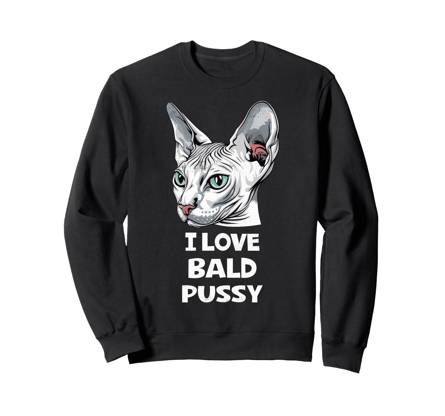 I Love Bald Pussy Funny Sayings Sweatshirt - Novelty Apparel for Adults - T-Shirt, Sweatshirt, Hoodie