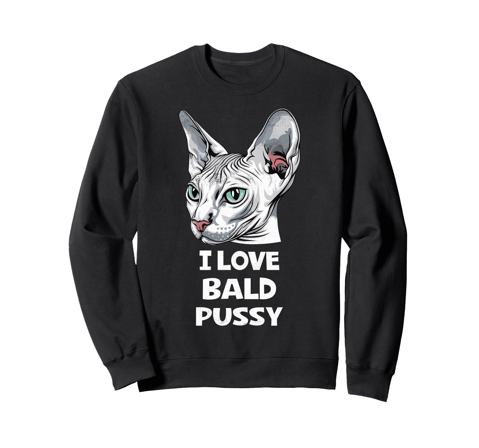 I Love Bald Pussy Funny Sayings Sweatshirt - Novelty Apparel for Adults - T-Shirt, Sweatshirt, Hoodie